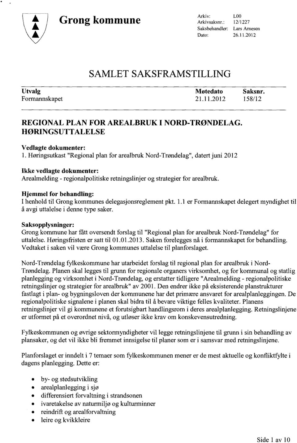 Høringsutkast "Regional plan for arealbruk Nord-Trøndelag", datert juni 2012 Ikkevedlagtedokumenter: Arealmelding - regionalpolitiske retningslinjer og strategier for arealbruk.