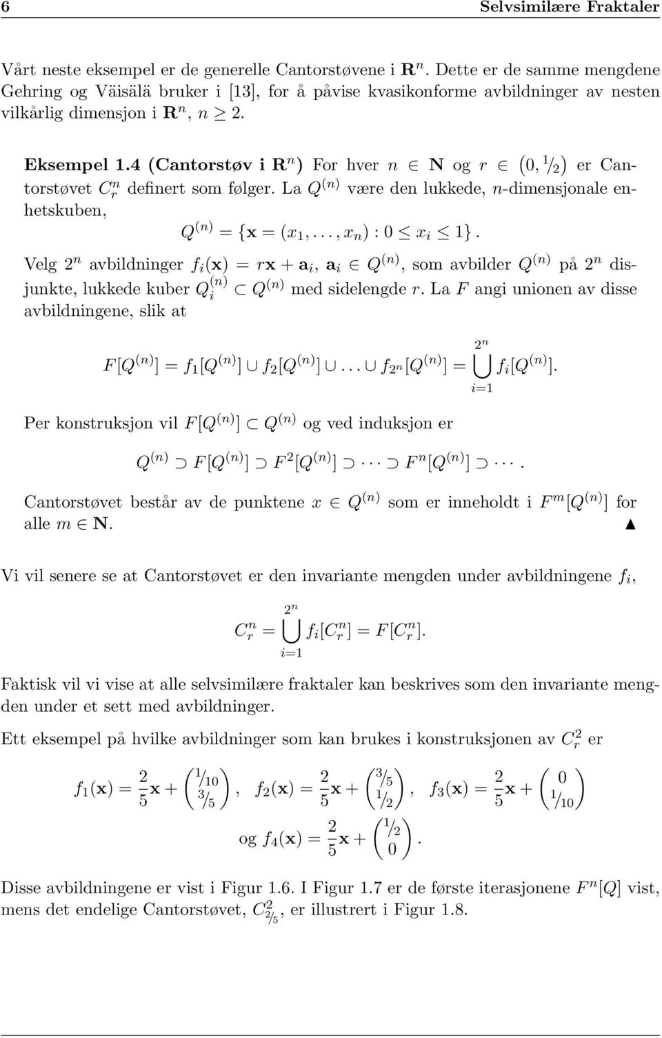 4 (Cantorstøv i R n ) For hver n N og r ( 0, 1 ) / 2 er Cantorstøvet Cr n definert som følger. La Q (n) være den lukkede, n-dimensjonale enhetskuben, Q (n) = {x = (x 1,..., x n ) : 0 x i 1.
