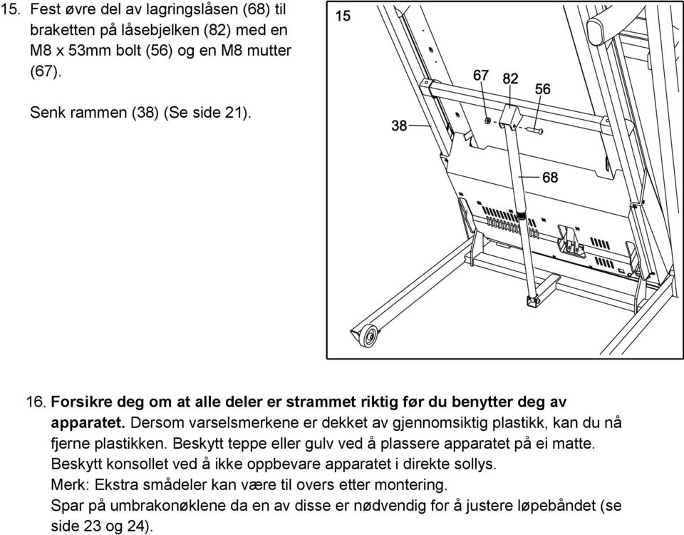 Dersom varselsmerkene er dekket av gjennomsiktig plastikk, kan du nå fjerne plastikken. Beskytt teppe eller gulv ved å plassere apparatet på ei matte.