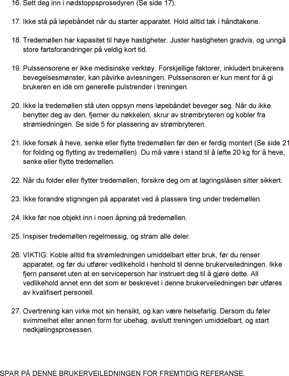 Forskjellige faktorer, inkludert brukerens bevegelsesmønster, kan påvirke avlesningen. Pulssensoren er kun ment for å gi brukeren en idé om generelle pulstrender i treningen. 20.