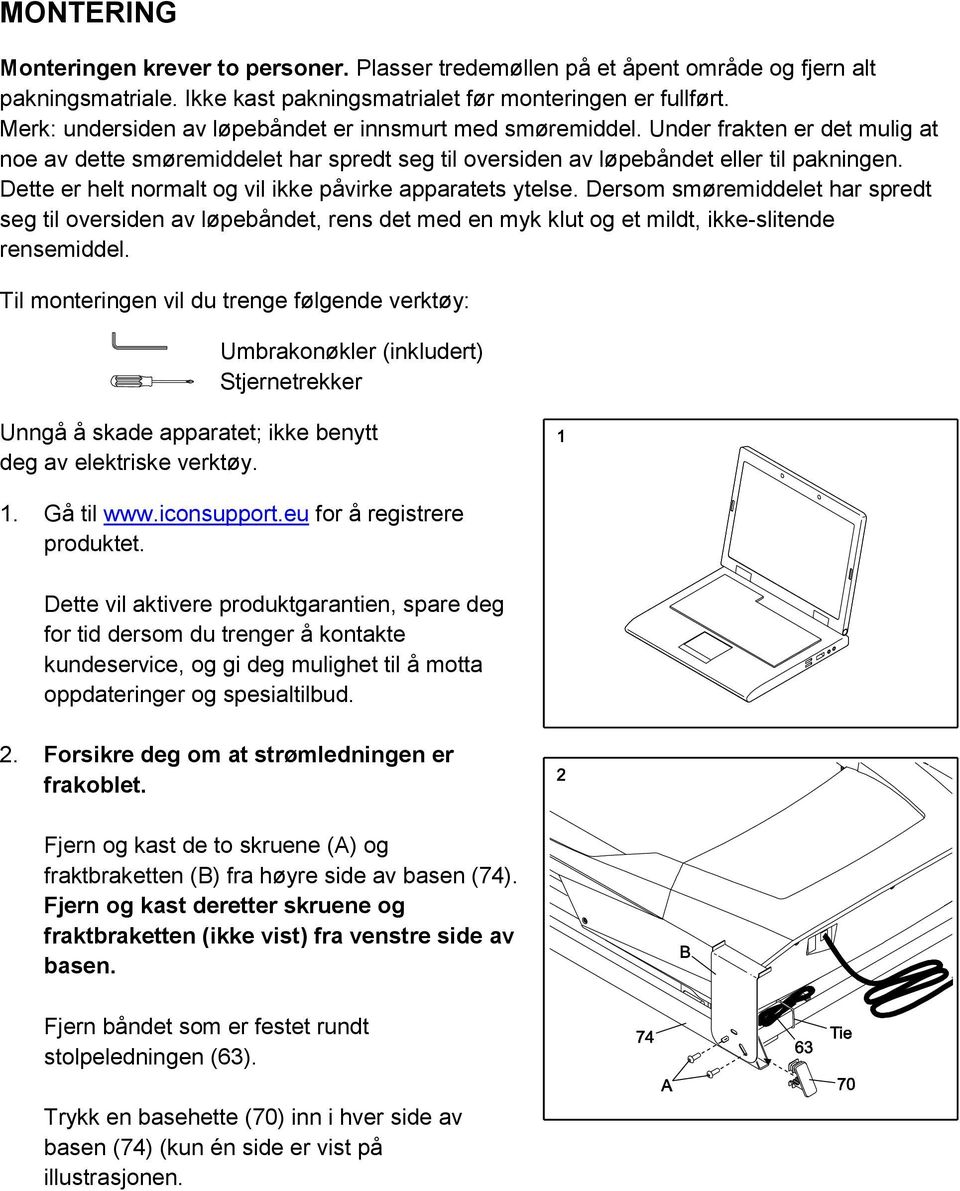 Dette er helt normalt og vil ikke påvirke apparatets ytelse. Dersom smøremiddelet har spredt seg til oversiden av løpebåndet, rens det med en myk klut og et mildt, ikke-slitende rensemiddel.