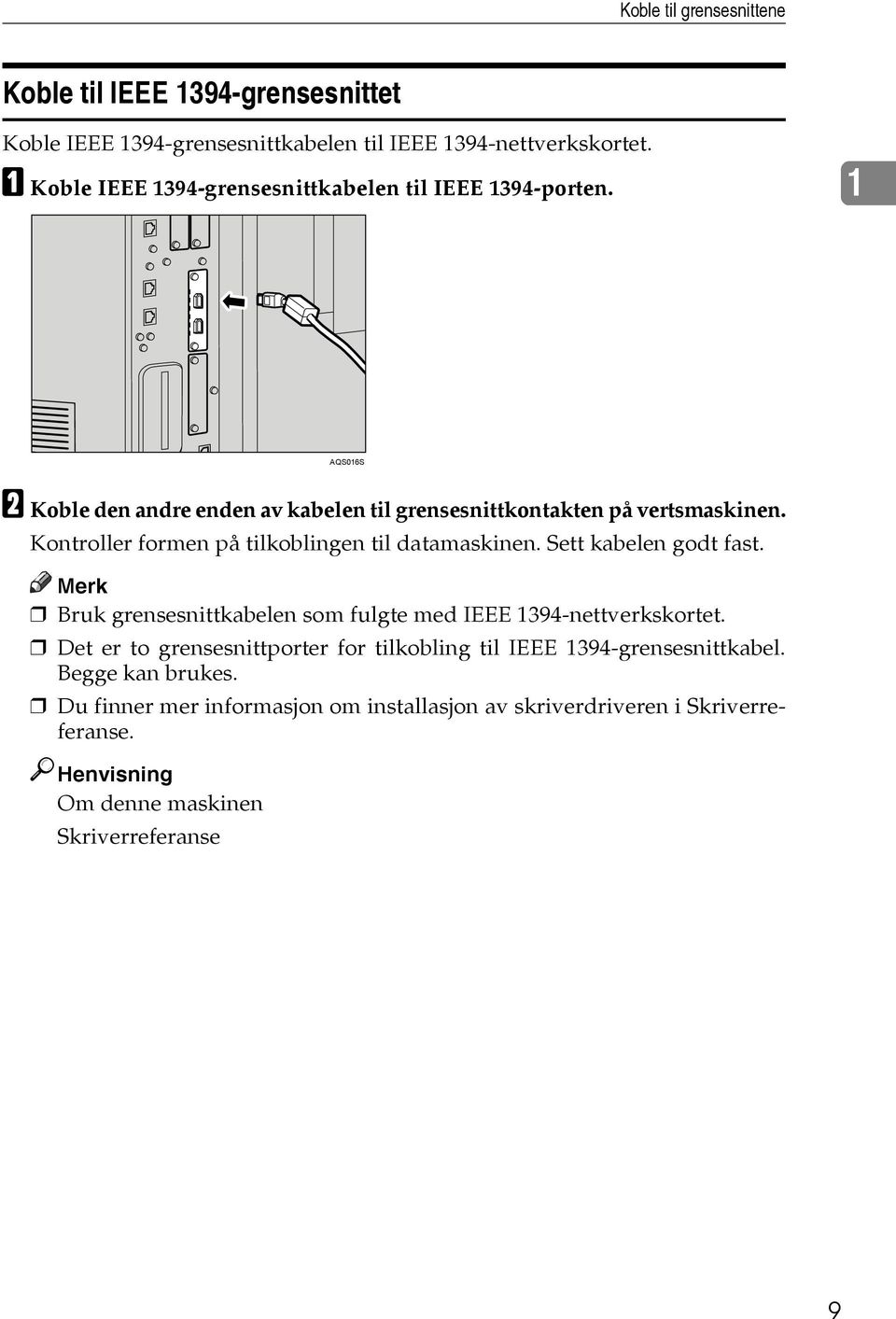 Kontroller formen på tilkoblingen til datamaskinen. Sett kabelen godt fast. Merk Bruk grensesnittkabelen som fulgte med IEEE 1394-nettverkskortet.