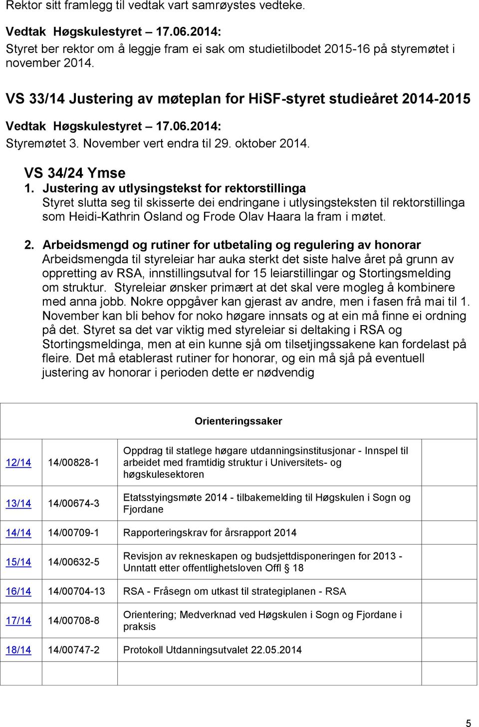 Justering av utlysingstekst for rektorstillinga Styret slutta seg til skisserte dei endringane i utlysingsteksten til rektorstillinga som Heidi-Kathrin Osland og Frode Olav Haara la fram i møtet. 2.