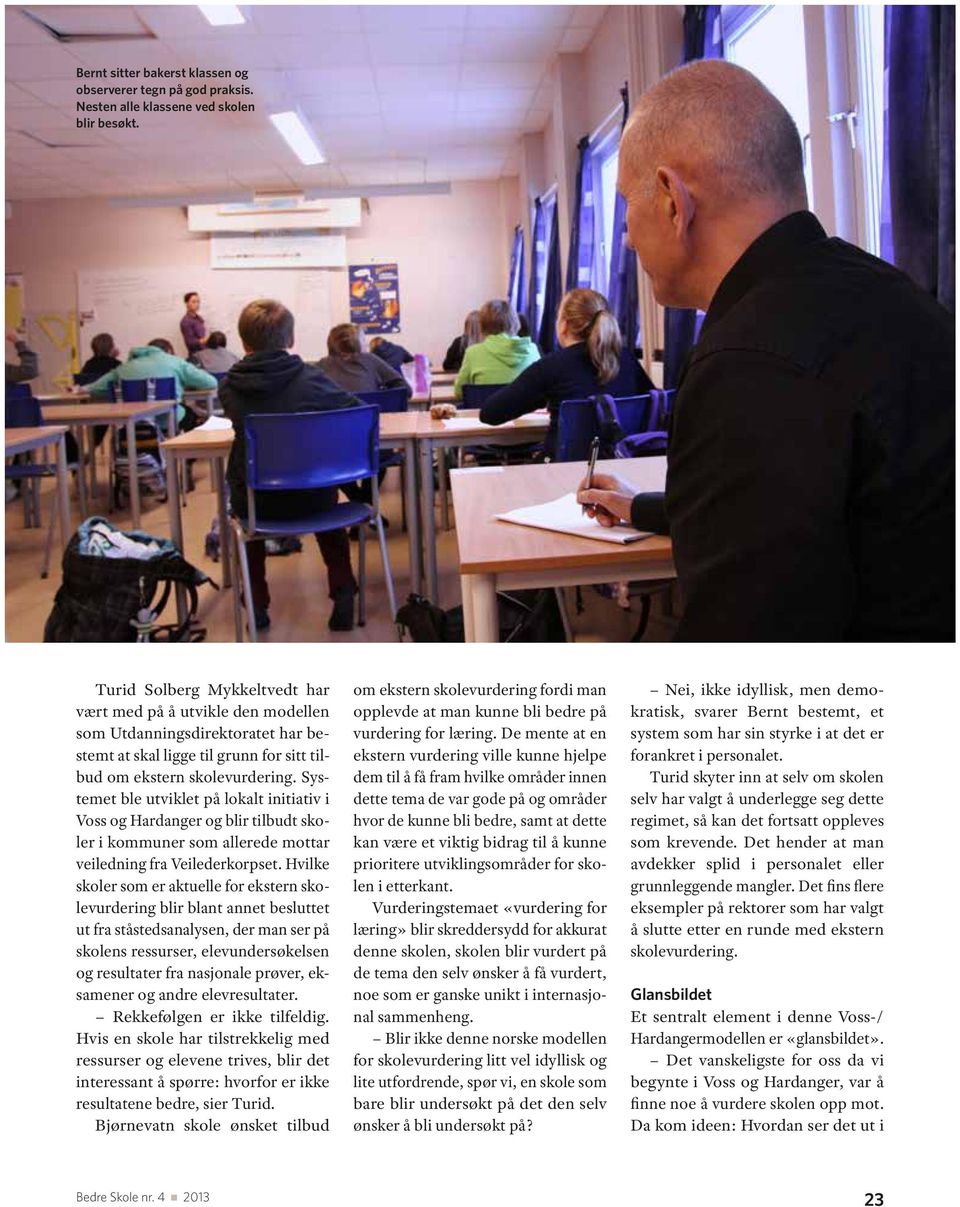 Systemet ble utviklet på lokalt initiativ i Voss og Hardanger og blir tilbudt skoler i kommuner som allerede mottar veiledning fra Veilederkorpset.