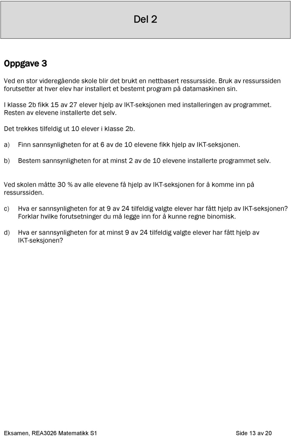 a) Finn sannsynligheten for at 6 av de 10 elevene fikk hjelp av IKT-seksjonen. b) Bestem sannsynligheten for at minst 2 av de 10 elevene installerte programmet selv.