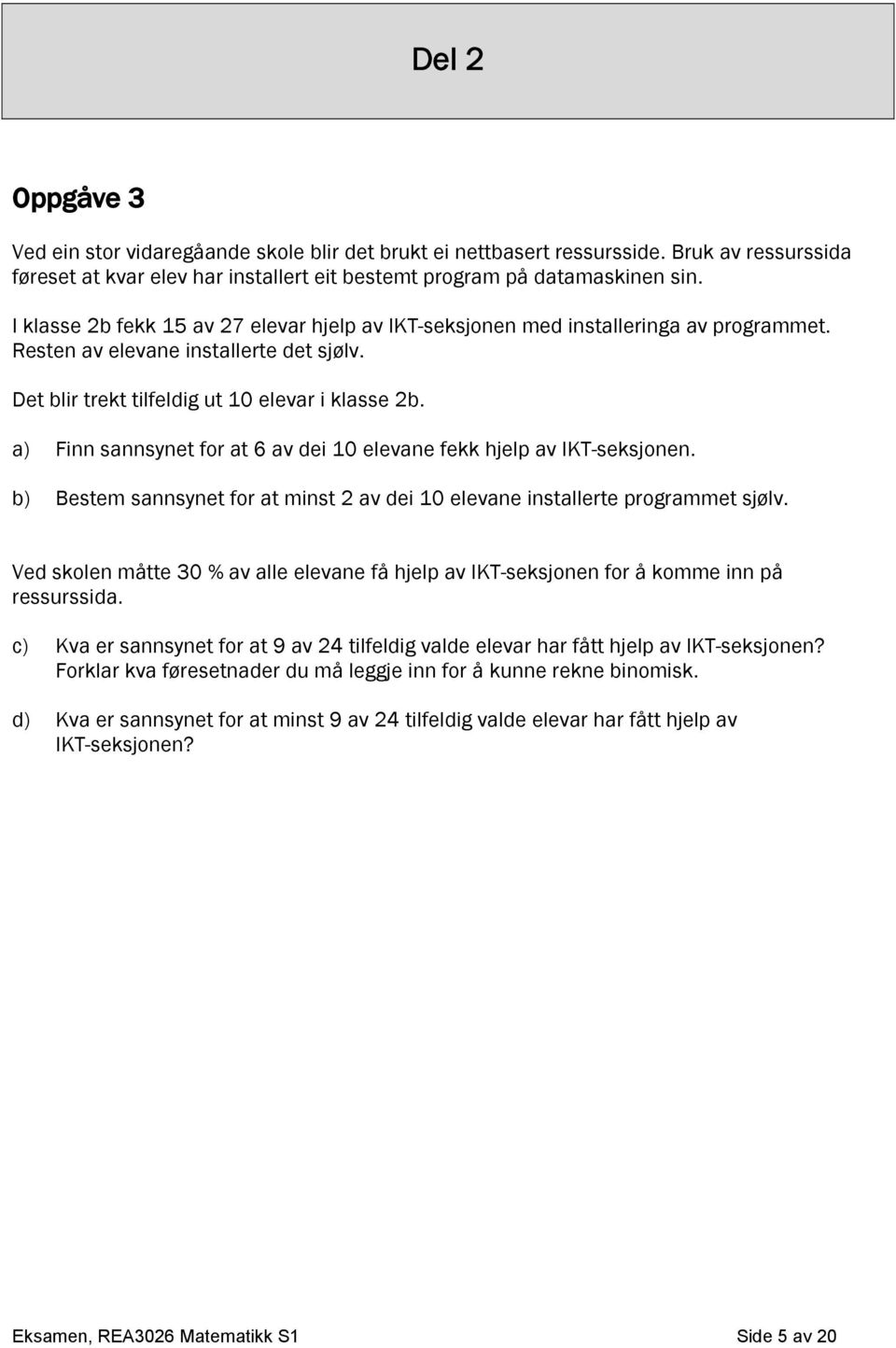 a) Finn sannsynet for at 6 av dei 10 elevane fekk hjelp av IKT-seksjonen. b) Bestem sannsynet for at minst 2 av dei 10 elevane installerte programmet sjølv.