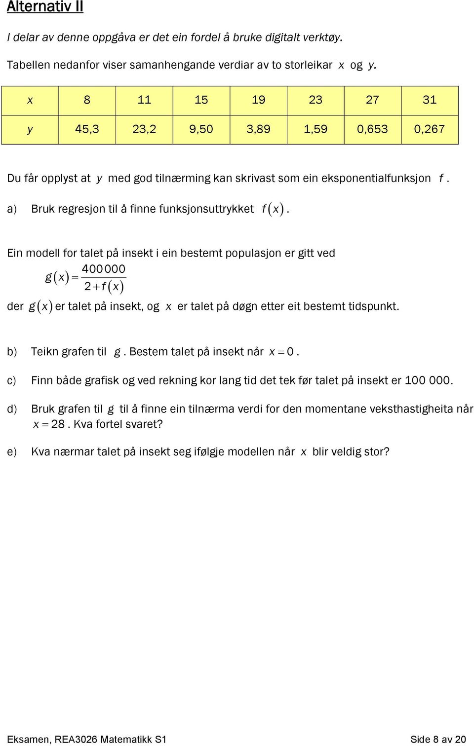 Ein modell for talet på insekt i ein bestemt populasjon er gitt ved 400000 g x 2 f x der g x er talet på insekt, og x er talet på døgn etter eit bestemt tidspunkt. b) Teikn grafen til g.