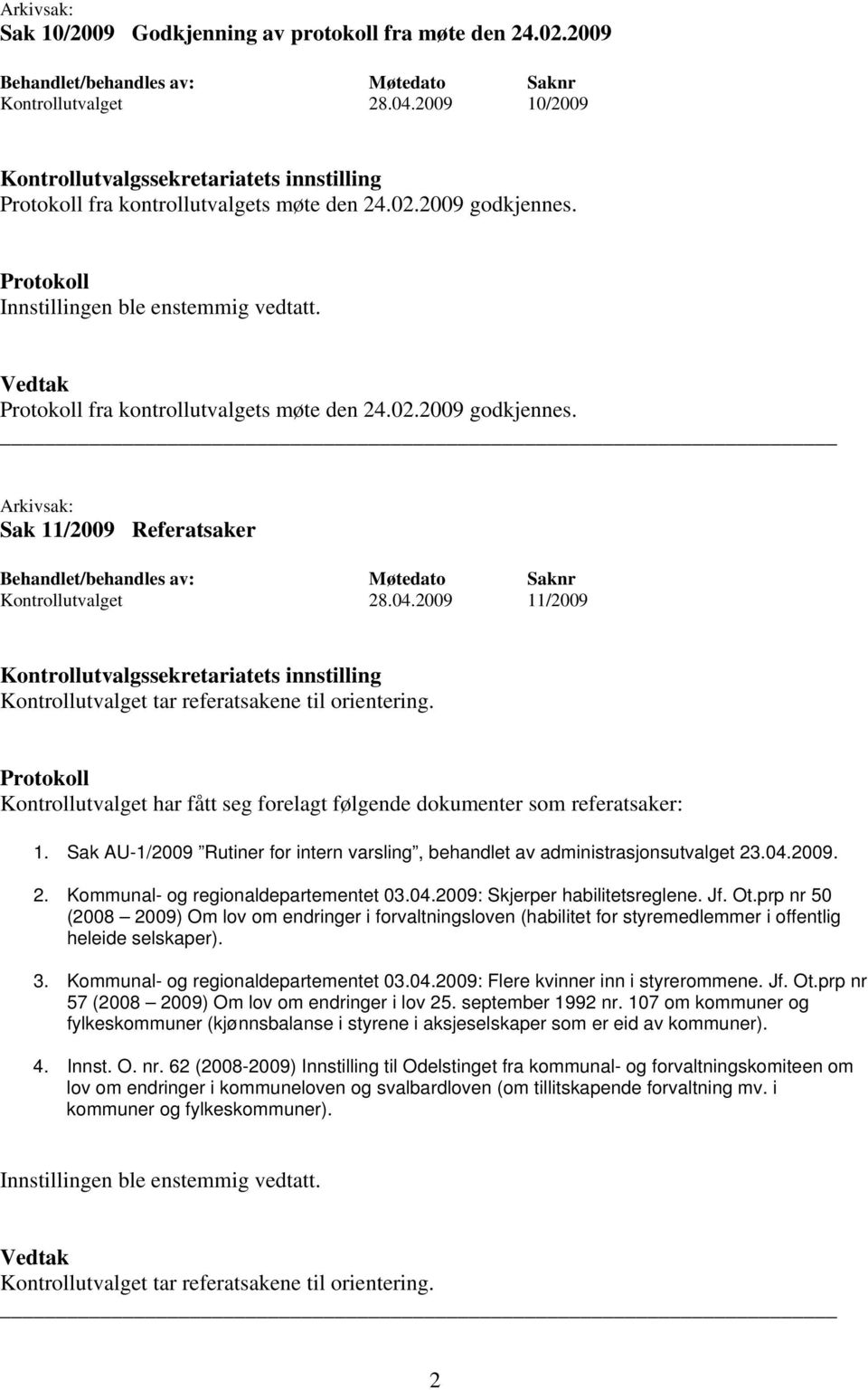 Sak AU-1/2009 Rutiner for intern varsling, behandlet av administrasjonsutvalget 23.04.2009. 2. Kommunal- og regionaldepartementet 03.04.2009: Skjerper habilitetsreglene. Jf. Ot.