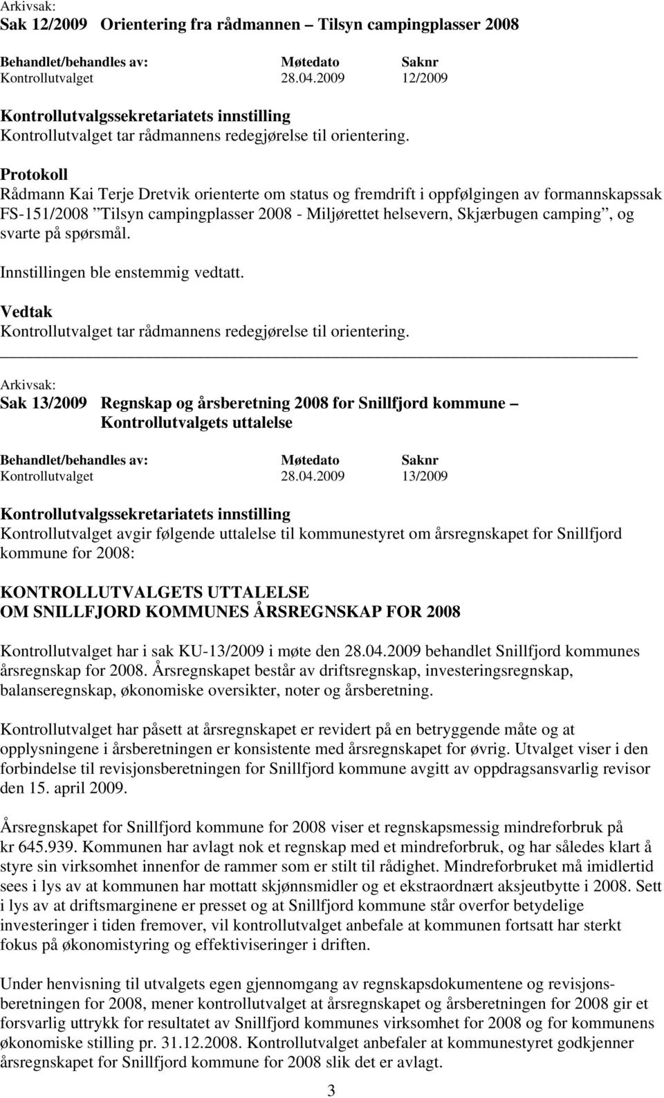 Kontrollutvalget tar rådmannens redegjørelse til orientering. Sak 13/2009 Regnskap og årsberetning 2008 for Snillfjord kommune Kontrollutvalgets uttalelse Kontrollutvalget 28.04.