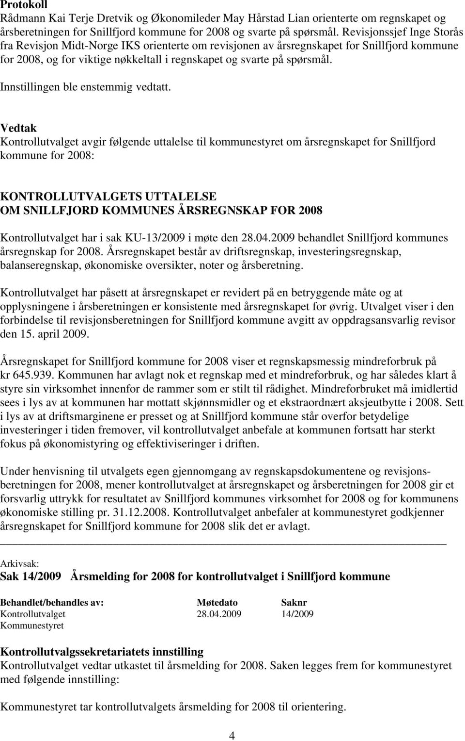 Kontrollutvalget avgir følgende uttalelse til kommunestyret om årsregnskapet for Snillfjord kommune for 2008: KONTROLLUTVALGETS UTTALELSE OM SNILLFJORD KOMMUNES ÅRSREGNSKAP FOR 2008 Kontrollutvalget