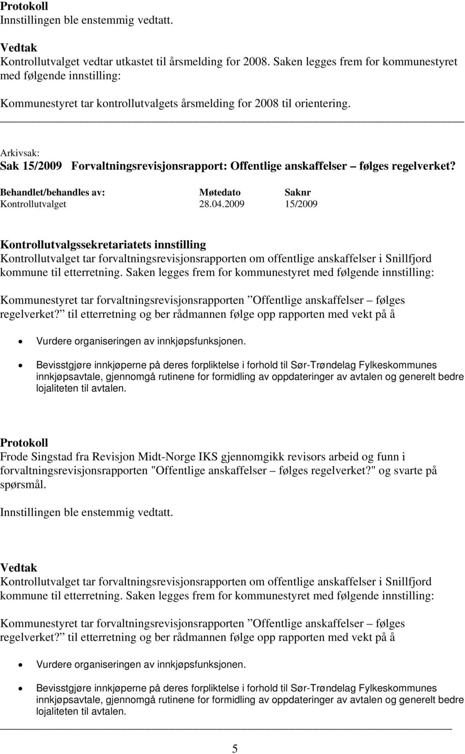 2009 15/2009 Kontrollutvalget tar forvaltningsrevisjonsrapporten om offentlige anskaffelser i Snillfjord kommune til etterretning.