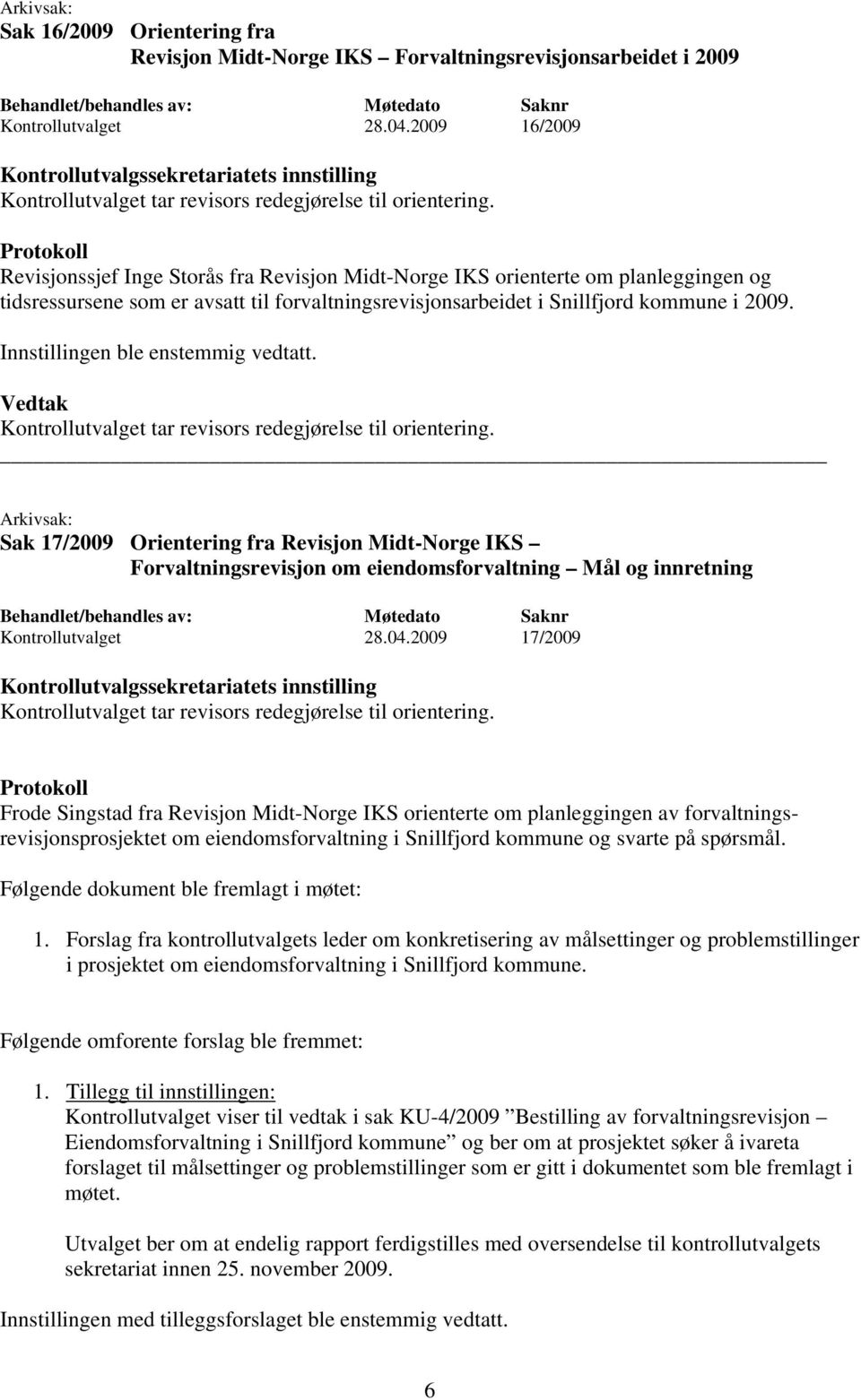 Sak 17/2009 Orientering fra Revisjon Midt-Norge IKS Forvaltningsrevisjon om eiendomsforvaltning Mål og innretning Kontrollutvalget 28.04.