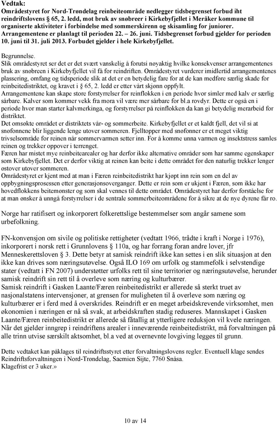 juni. Tidsbegrenset forbud gjelder for perioden 10. juni til 31. juli 2013. Forbudet gjelder i hele Kirkebyfjellet. Begrunnelse.