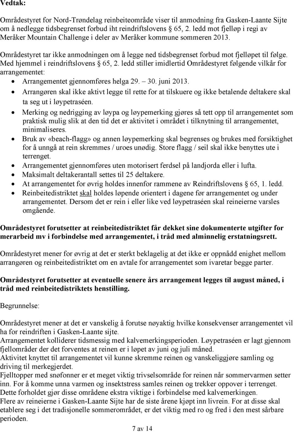 Med hjemmel i reindriftslovens 65, 2. ledd stiller imidlertid Områdestyret følgende vilkår for arrangementet: Arrangementet gjennomføres helga 29. 30. juni 2013.