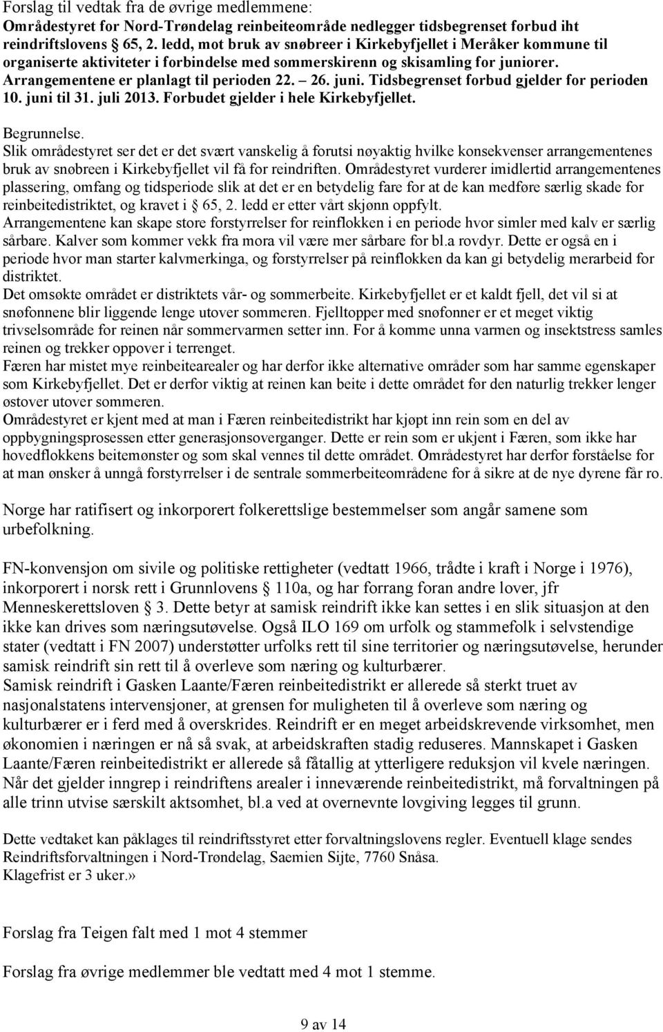 juni. Tidsbegrenset forbud gjelder for perioden 10. juni til 31. juli 2013. Forbudet gjelder i hele Kirkebyfjellet. Begrunnelse.