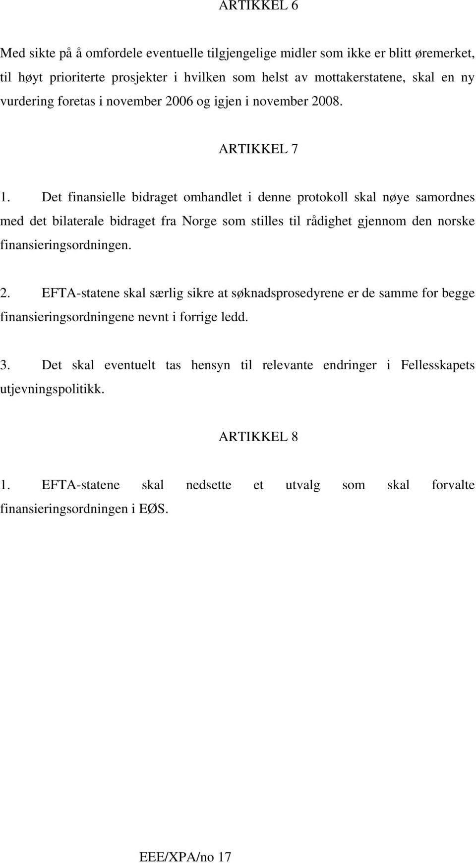 Det finansielle bidraget omhandlet i denne protokoll skal nøye samordnes med det bilaterale bidraget fra Norge som stilles til rådighet gjennom den norske finansieringsordningen. 2.