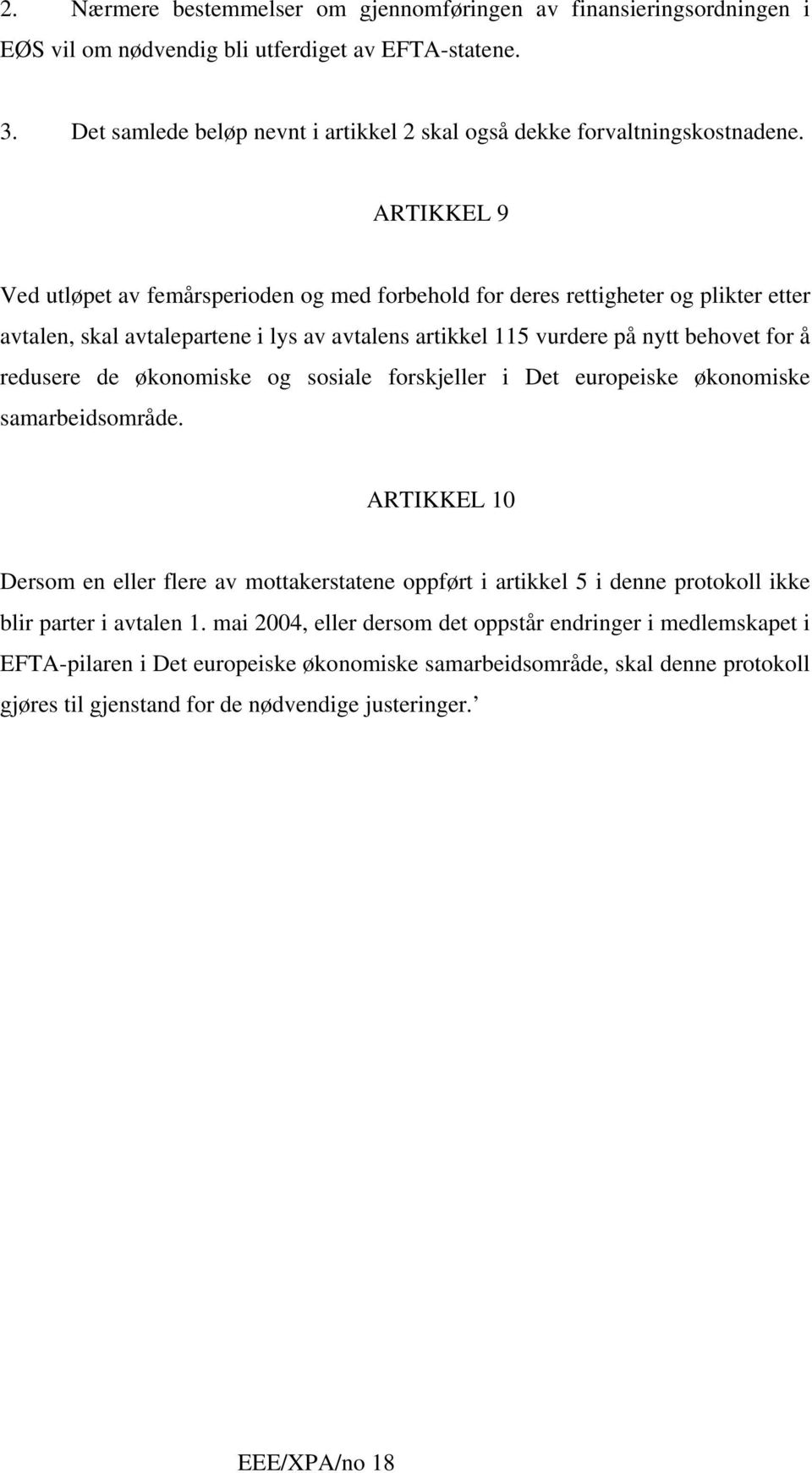 ARTIKKEL 9 Ved utløpet av femårsperioden og med forbehold for deres rettigheter og plikter etter avtalen, skal avtalepartene i lys av avtalens artikkel 115 vurdere på nytt behovet for å redusere de