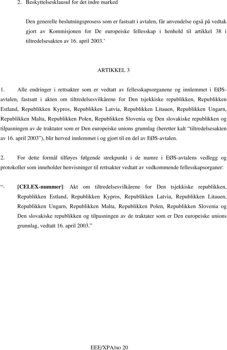 Alle endringer i rettsakter som er vedtatt av fellesskapsorganene og innlemmet i EØSavtalen, fastsatt i akten om tiltredelsesvilkårene for Den tsjekkiske republikken, Republikken Estland, Republikken