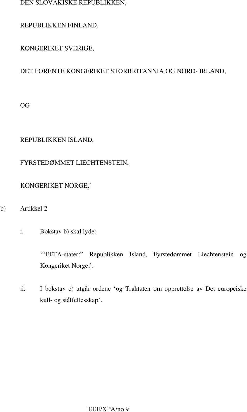 Bokstav b) skal lyde: EFTA-stater: Republikken Island, Fyrstedømmet Liechtenstein og Kongeriket Norge,. ii.