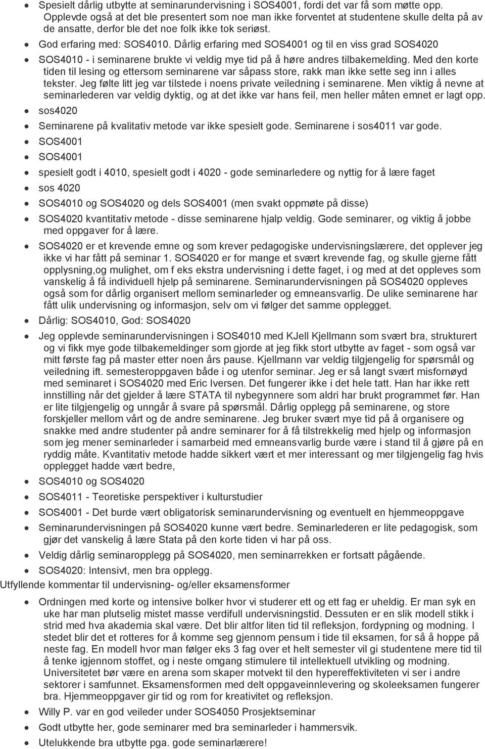 Dårlig erfaring med SOS4001 og til en viss grad SOS4020 SOS4010 - i seminarene brukte vi veldig mye tid på å høre andres tilbakemelding.