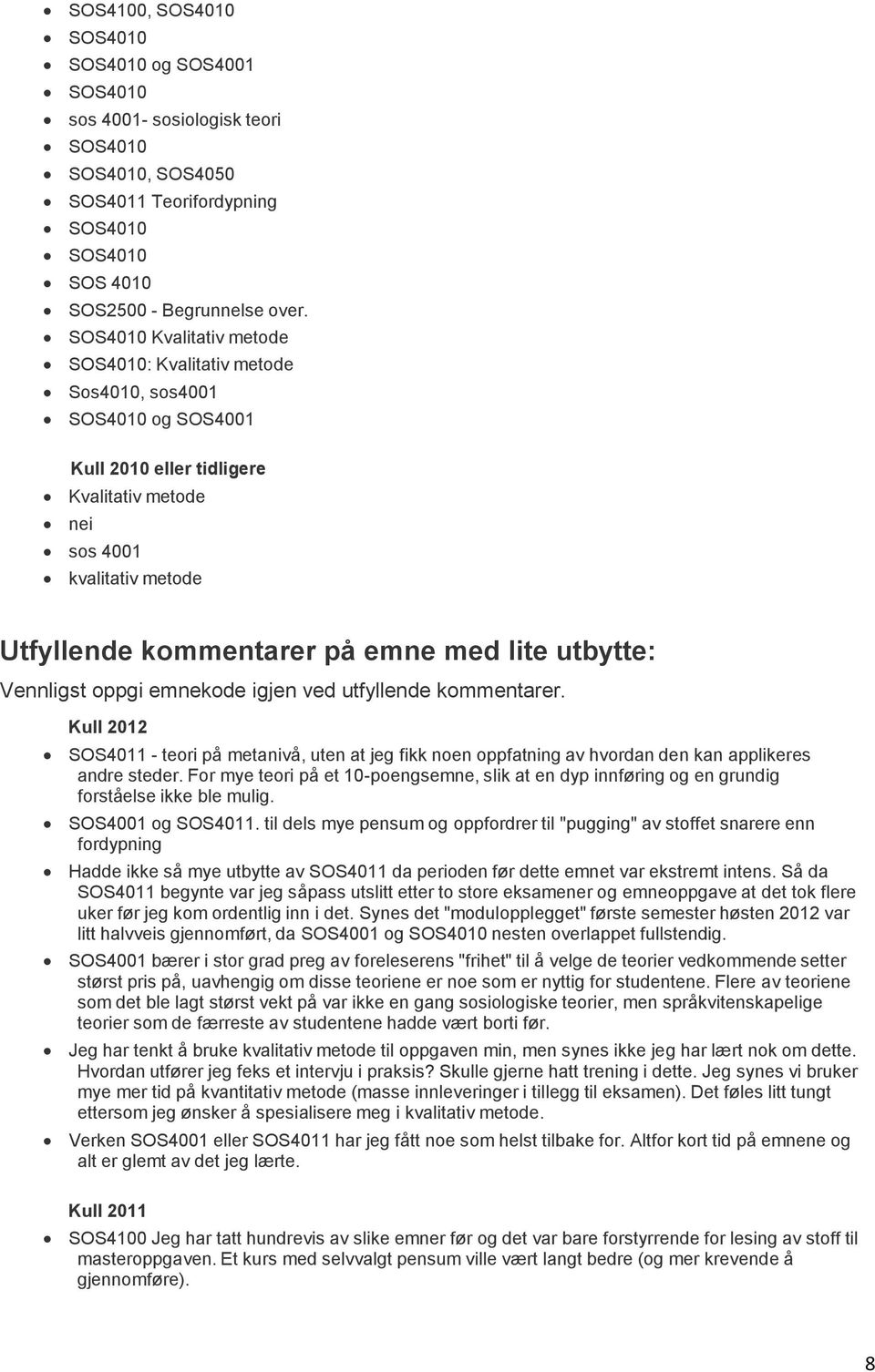 lite utbytte: Vennligst oppgi emnekode igjen ved utfyllende kommentarer. Kull 2012 SOS4011 - teori på metanivå, uten at jeg fikk noen oppfatning av hvordan den kan applikeres andre steder.