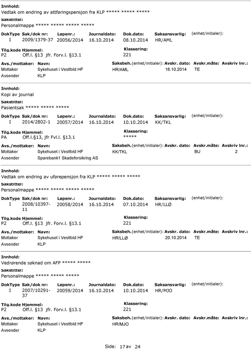 : B 2 Sparebank1 Skadeforsikring AS Vedtak om endring av uførepensjon fra KLP Personalmappe Sak/dok nr: 2008/10397-11 Løpenr.: 20058/2014 07.10.2014 HR/LLØ Avs.