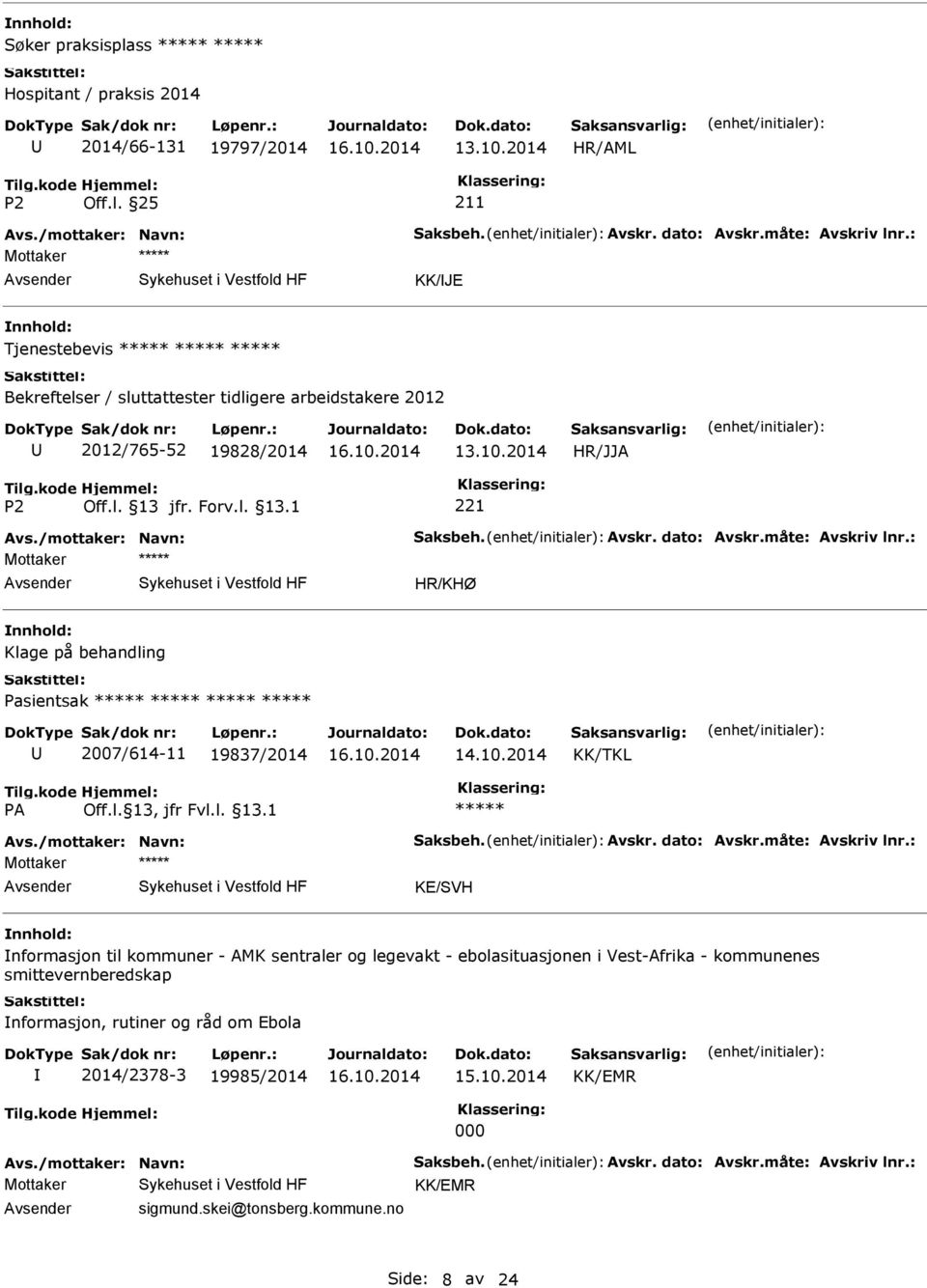 : Mottaker HR/KHØ Klage på behandling Pasientsak 2007/614-11 19837/2014 14.10.2014 Avs./mottaker: Navn: Saksbeh. Avskr. dato: Avskr.måte: Avskriv lnr.