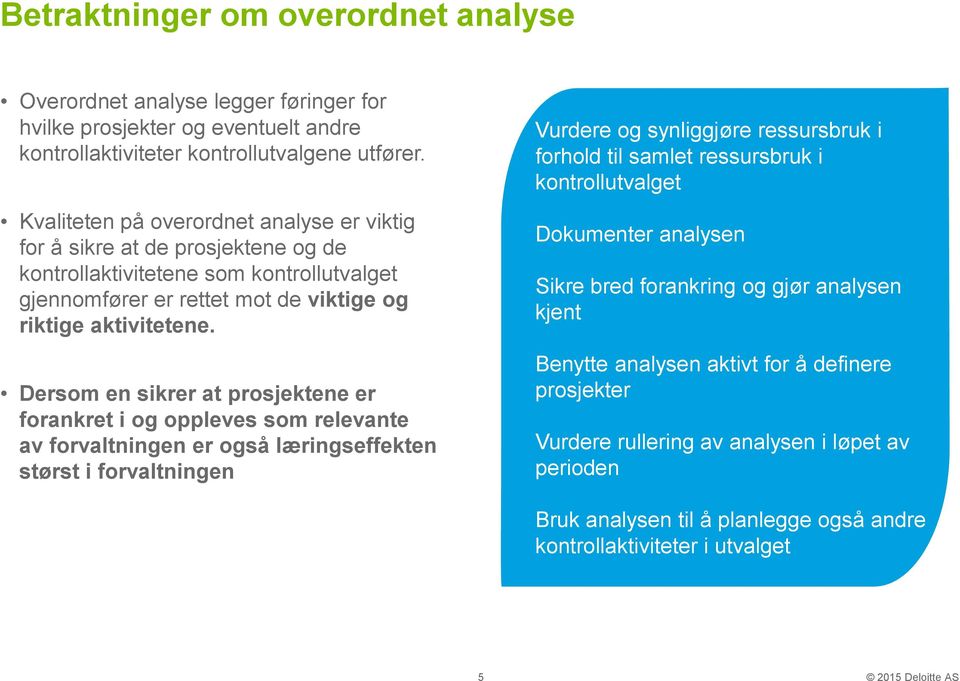 Dersom en sikrer at prosjektene er forankret i og oppleves som relevante av forvaltningen er også læringseffekten størst i forvaltningen Vurdere og synliggjøre ressursbruk i forhold til samlet