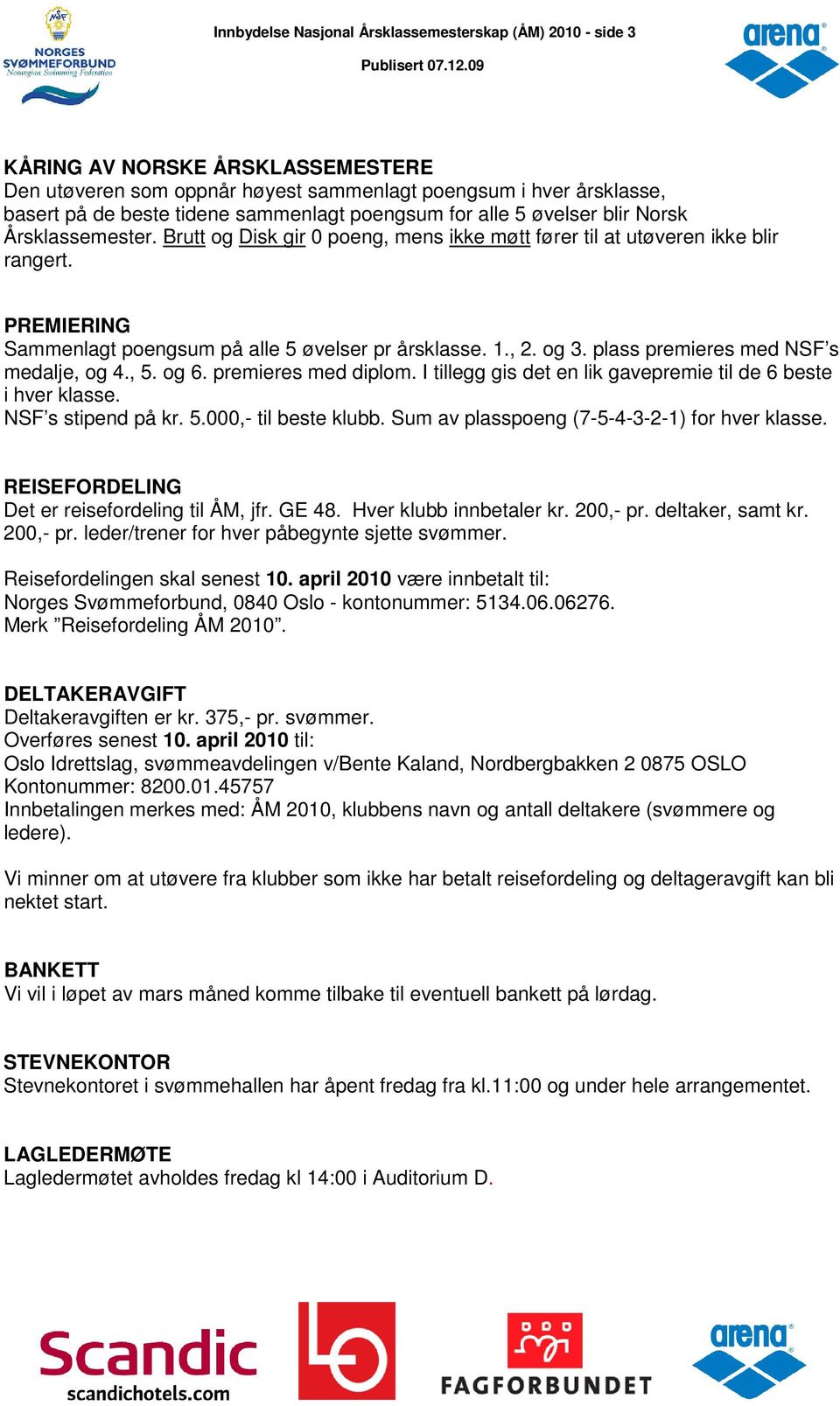 PREMIERING Sammenlagt poengsum på alle 5 øvelser pr årsklasse. 1., 2. og 3. plass premieres med NSF s medalje, og 4., 5. og 6. premieres med diplom.