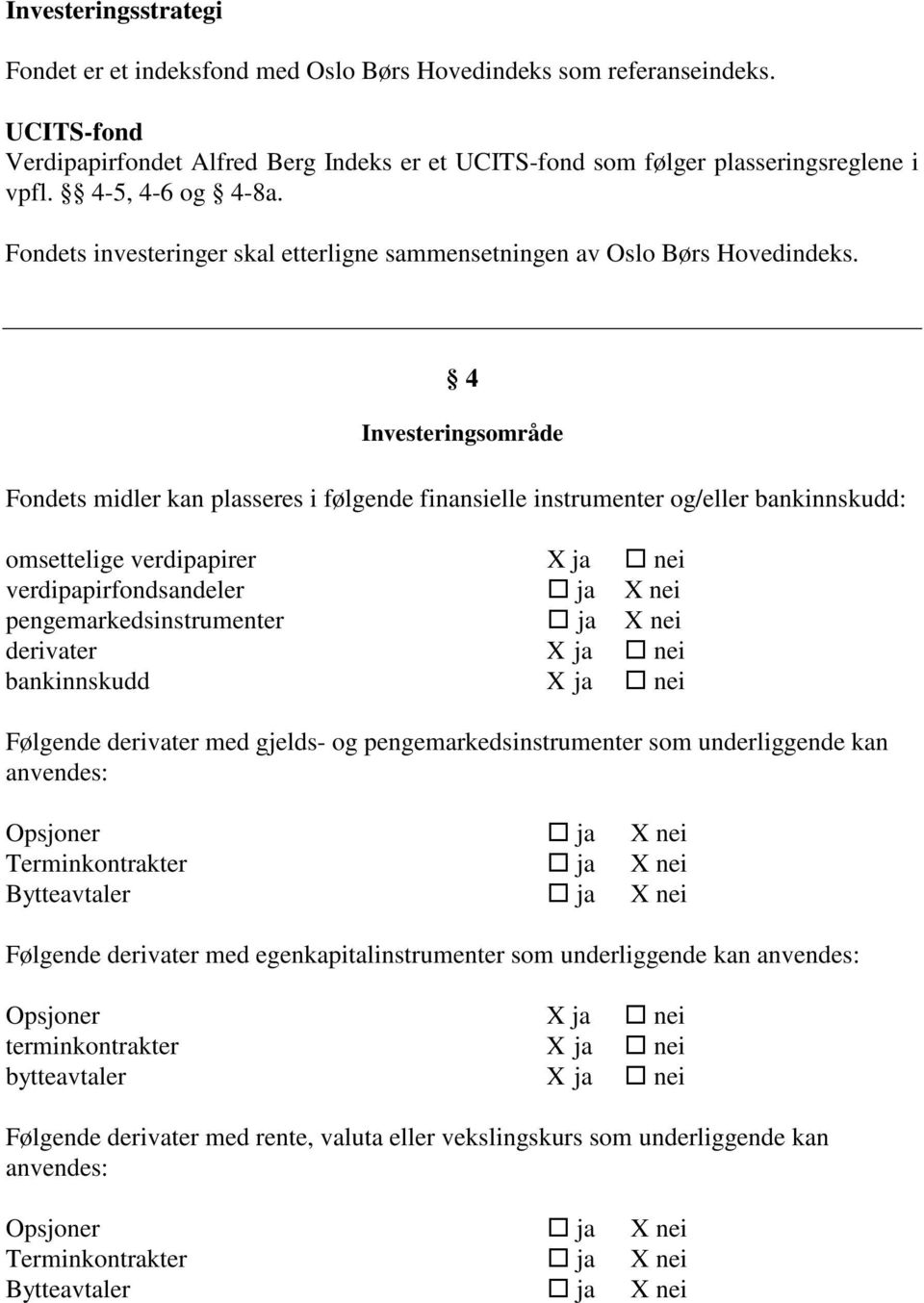 4 Investeringsområde Fondets midler kan plasseres i følgende finansielle instrumenter og/eller bankinnskudd: omsettelige verdipapirer X ja nei verdipapirfondsandeler ja X nei pengemarkedsinstrumenter