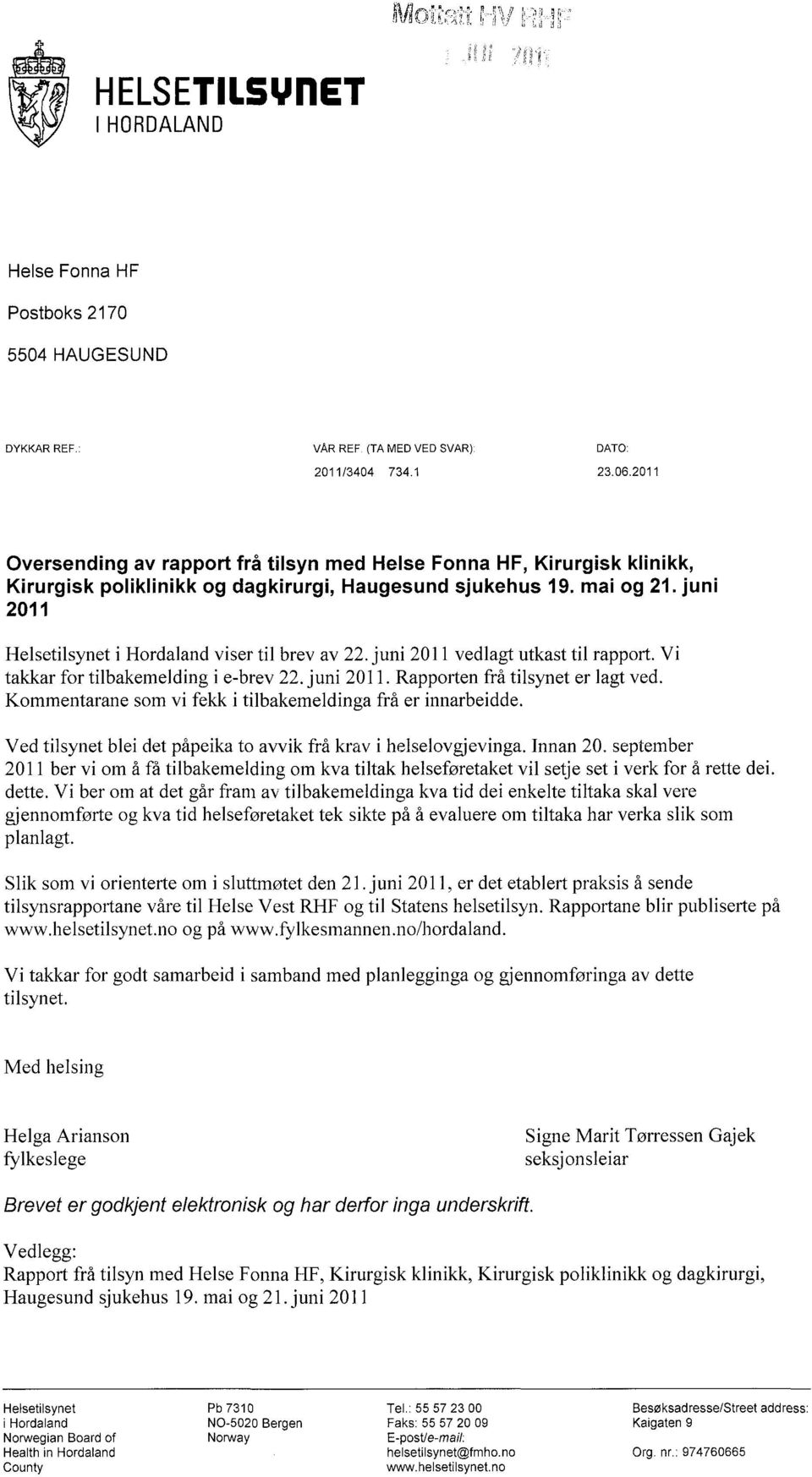 juni 2011 Helsetilsynet i Hordaland viser til brev av 22. juni 2011 vedlagt utkast til rapport. Vi takkar for tilbakemelding i e-brev 22. juni 2011. Rapporten frå tilsynet er lagt ved.