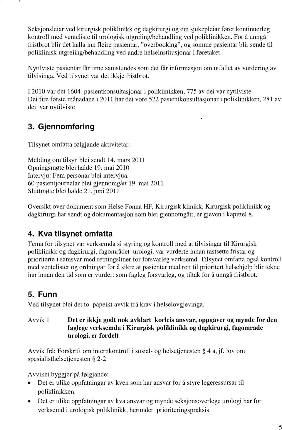 Nytilviste pasientar får time samstundes som dei får informasjon om utfallet av vurdering av tilvisinga. Ved tilsynet var det ikkje fristbrot.