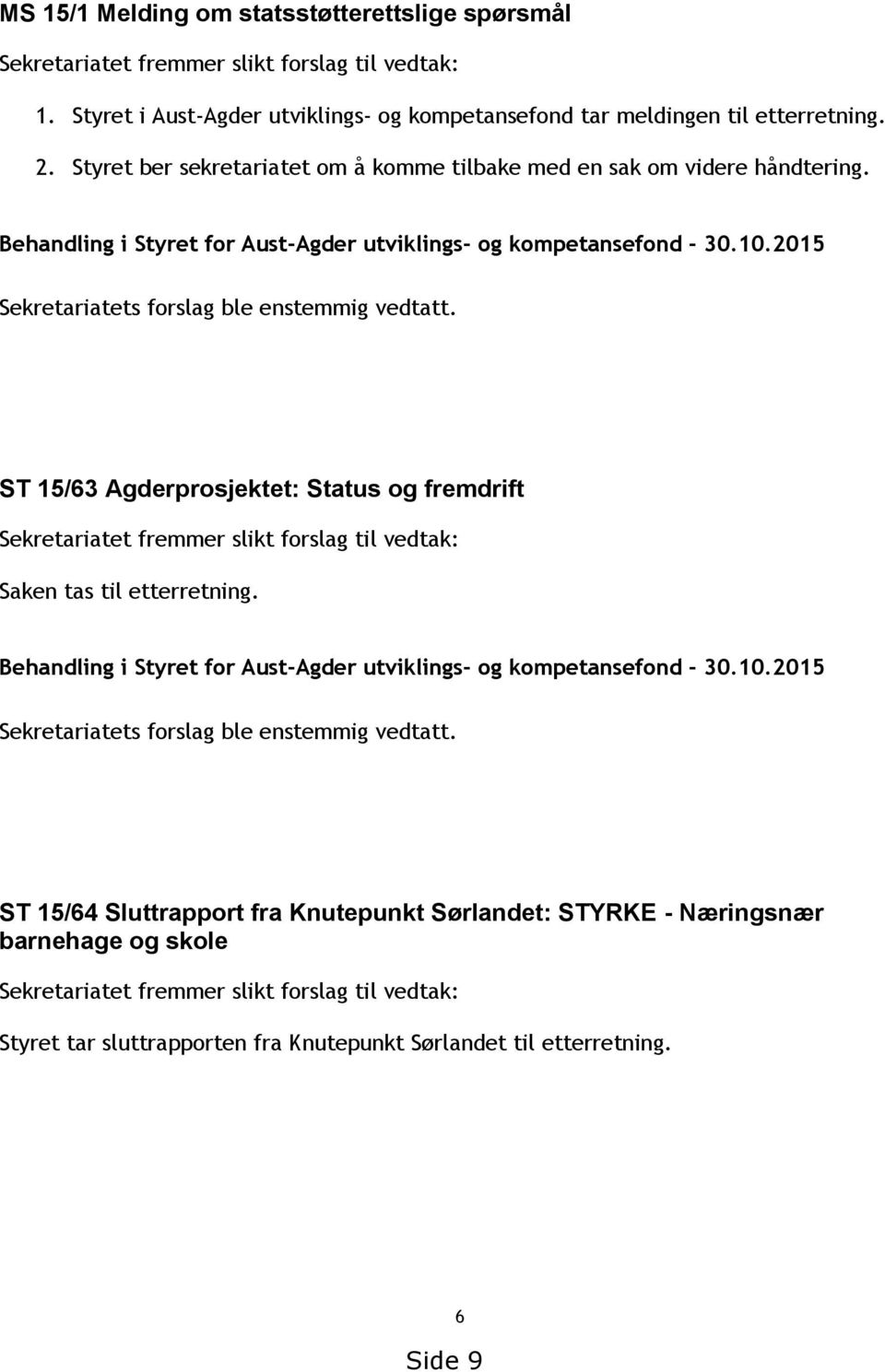 ST 15/63 Agderprosjektet: Status og fremdrift Sekretariatet fremmer slikt forslag til vedtak: Saken tas til etterretning. Behandling i Styret for Aust-Agder utviklings- og kompetansefond - 30.10.