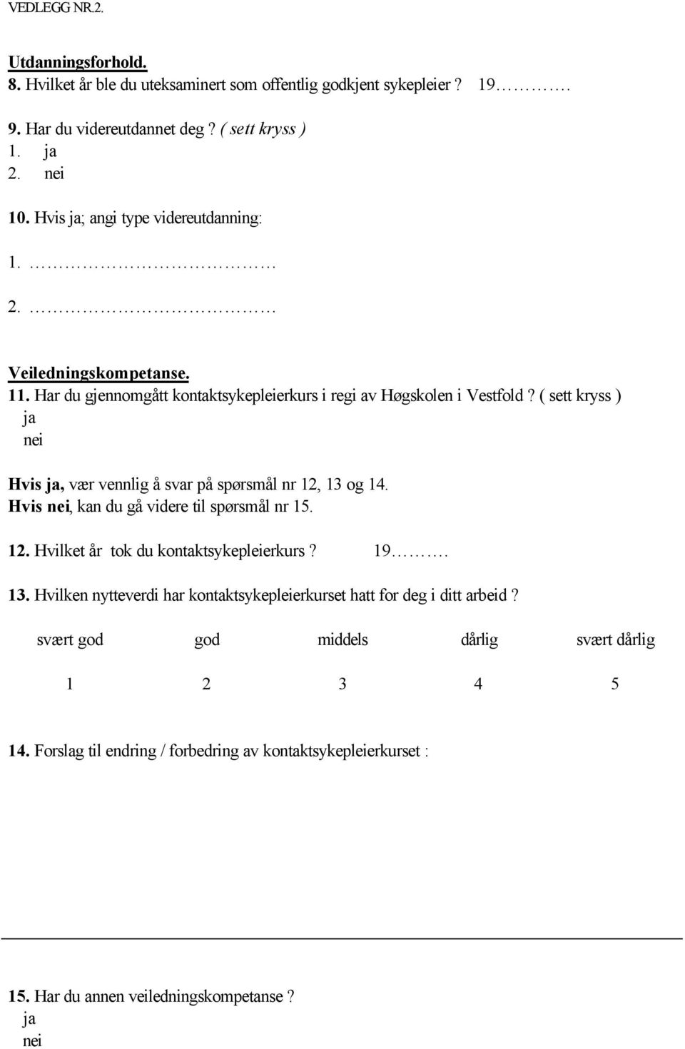 ( sett kryss ) Hvis, vær vennlig å svar på spørsmål nr 12, 13 og 14. Hvis, kan du gå videre til spørsmål nr 15. 12. Hvilket år tok du kontaktsykepleierkurs? 19. 13. Hvilken nytteverdi har kontaktsykepleierkurset hatt for deg i ditt arbeid?