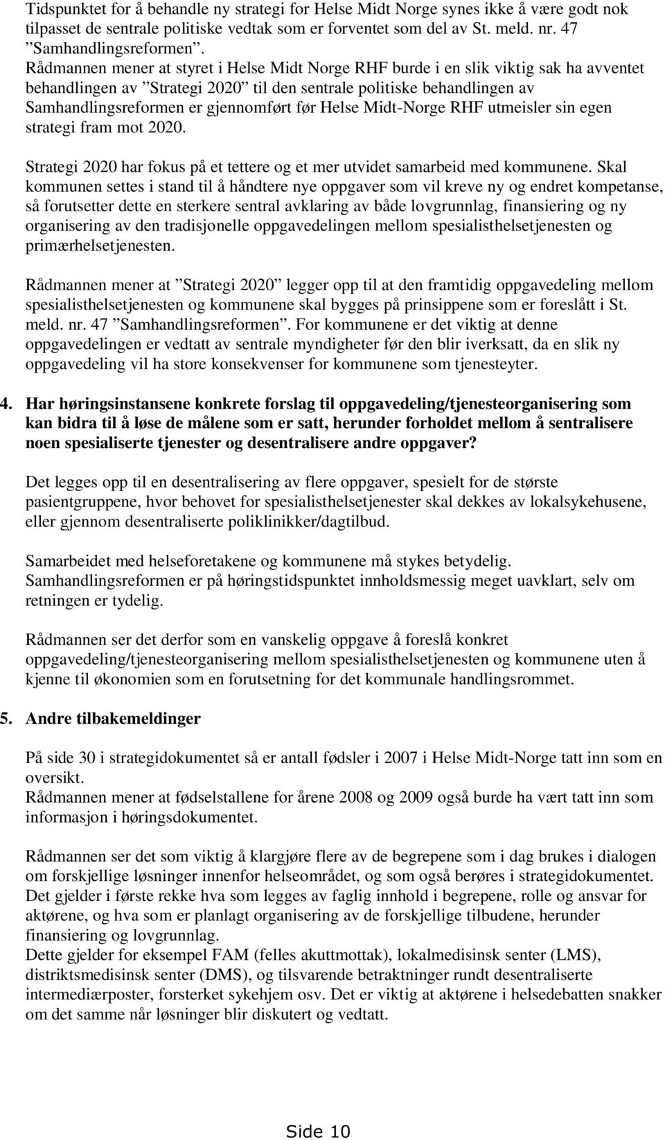 før Helse Midt-Norge RHF utmeisler sin egen strategi fram mot 2020. Strategi 2020 har fokus på et tettere og et mer utvidet samarbeid med kommunene.