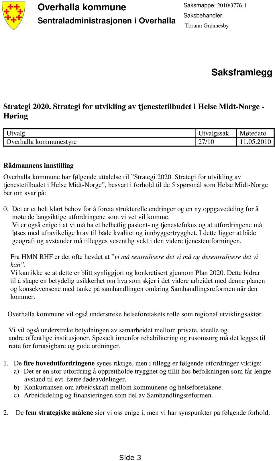 2010 Rådmannens innstilling Overhalla kommune har følgende uttalelse til Strategi 2020.