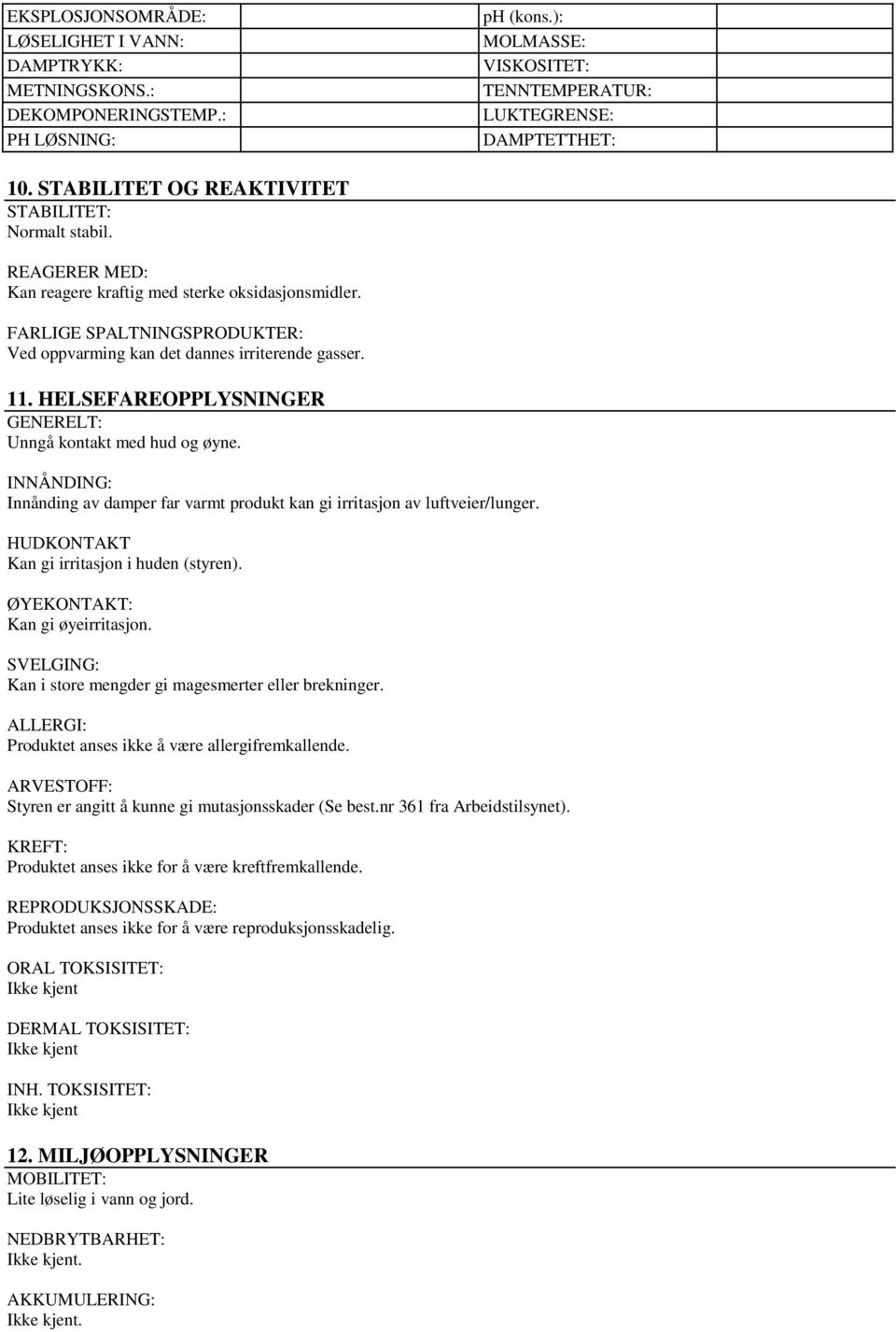 HELSEFAREOPPLYSNINGER GENERELT: Unngå kontakt med hud og øyne. INNÅNDING: Innånding av damper far varmt produkt kan gi irritasjon av luftveier/lunger. HUDKONTAKT Kan gi irritasjon i huden (styren).