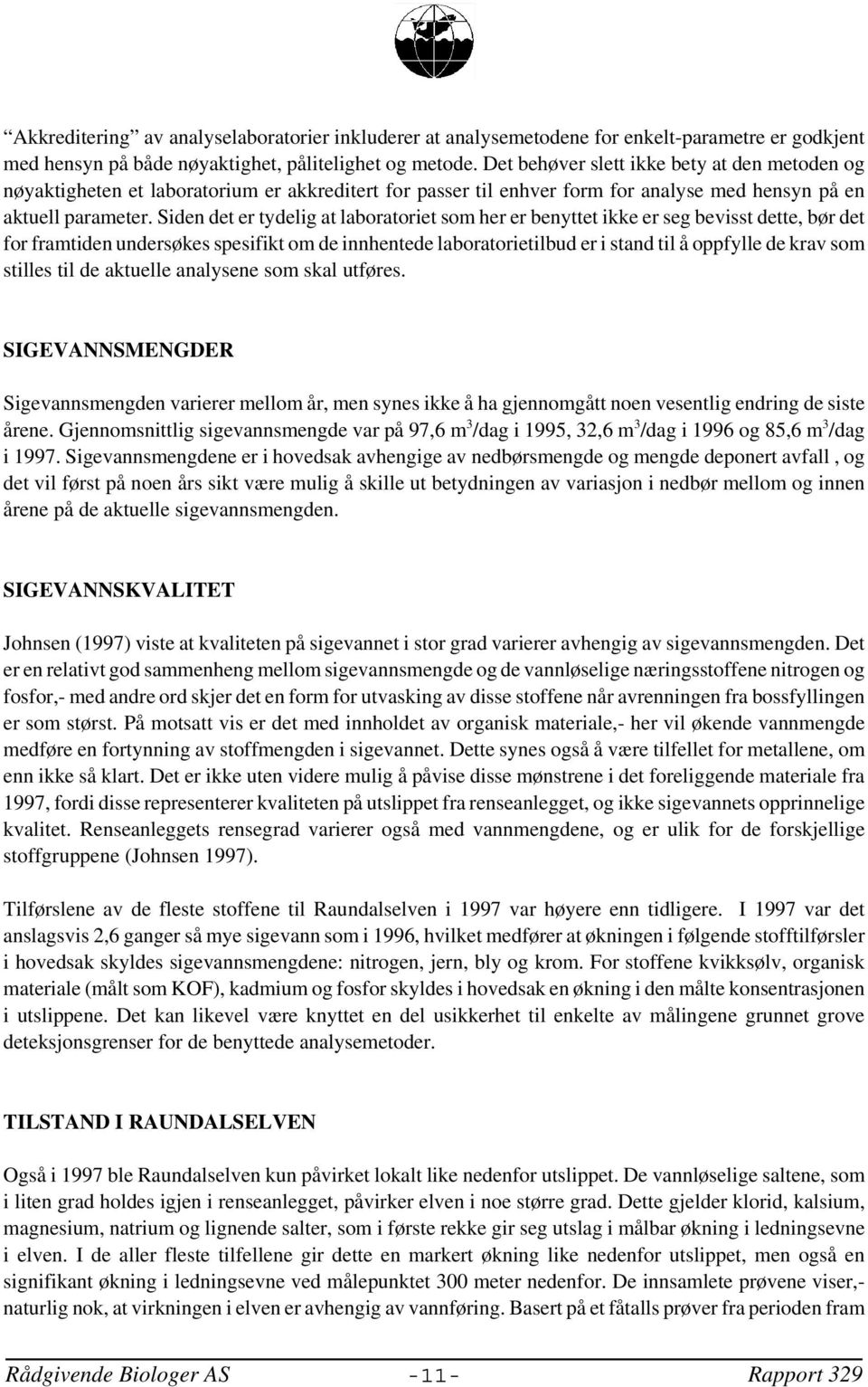 Siden det er tydelig at laboratoriet som her er benyttet ikke er seg bevisst dette, bør det for framtiden undersøkes spesifikt om de innhentede laboratorietilbud er i stand til å oppfylle de krav som