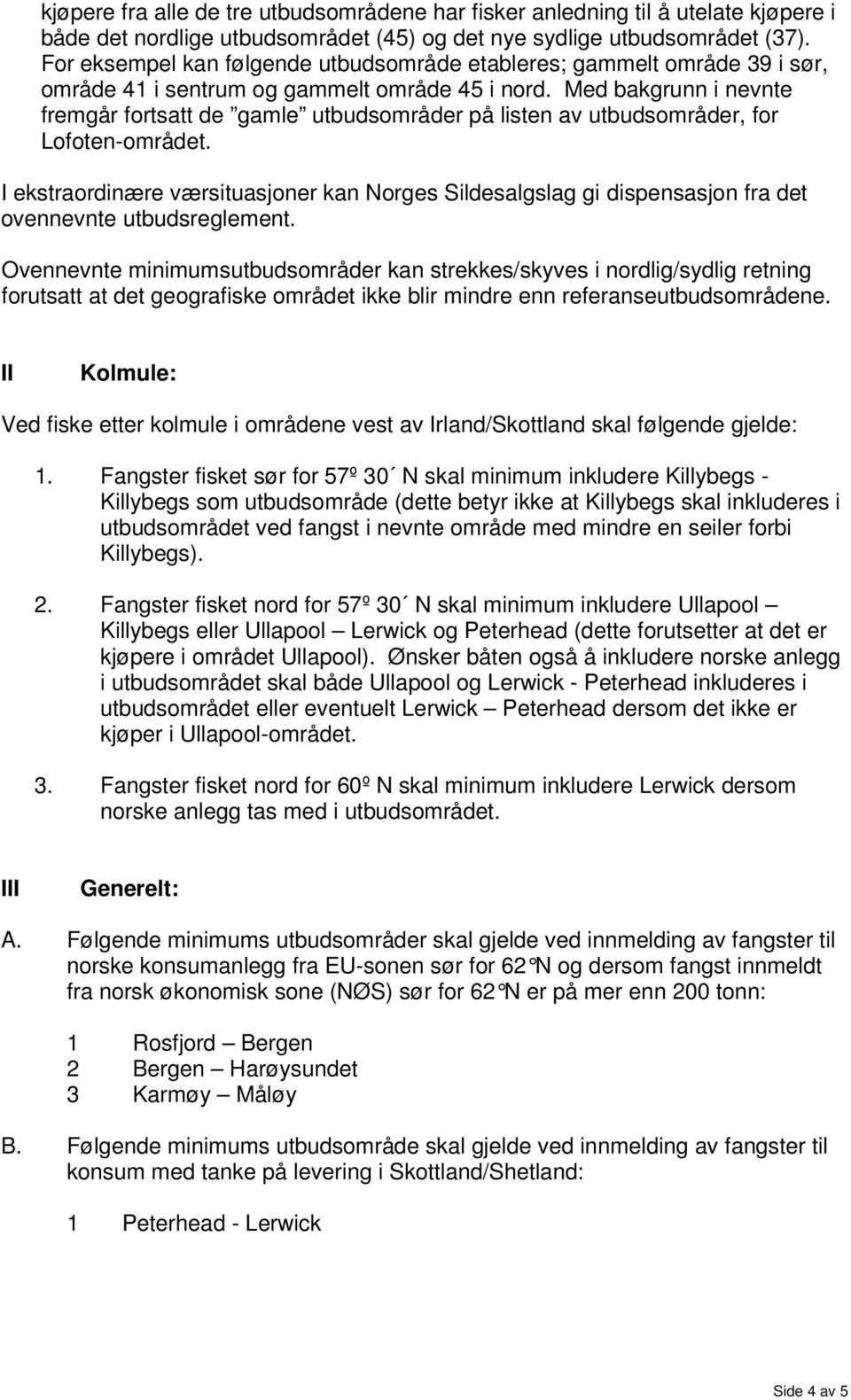 Med bakgrunn i nevnte fremgår fortsatt de gamle utbudsområder på listen av utbudsområder, for Lofoten-området.