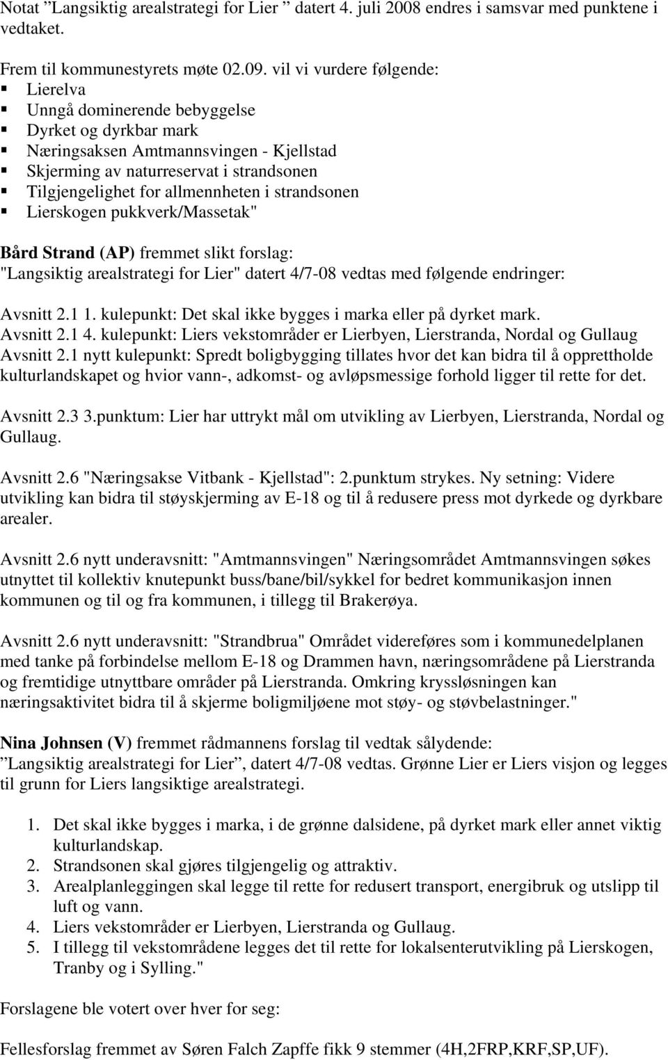 i strandsonen Lierskogen pukkverk/massetak" Bård Strand (AP) fremmet slikt forslag: "Langsiktig arealstrategi for Lier" datert 4/7-08 vedtas med følgende endringer: Avsnitt 2.1 1.