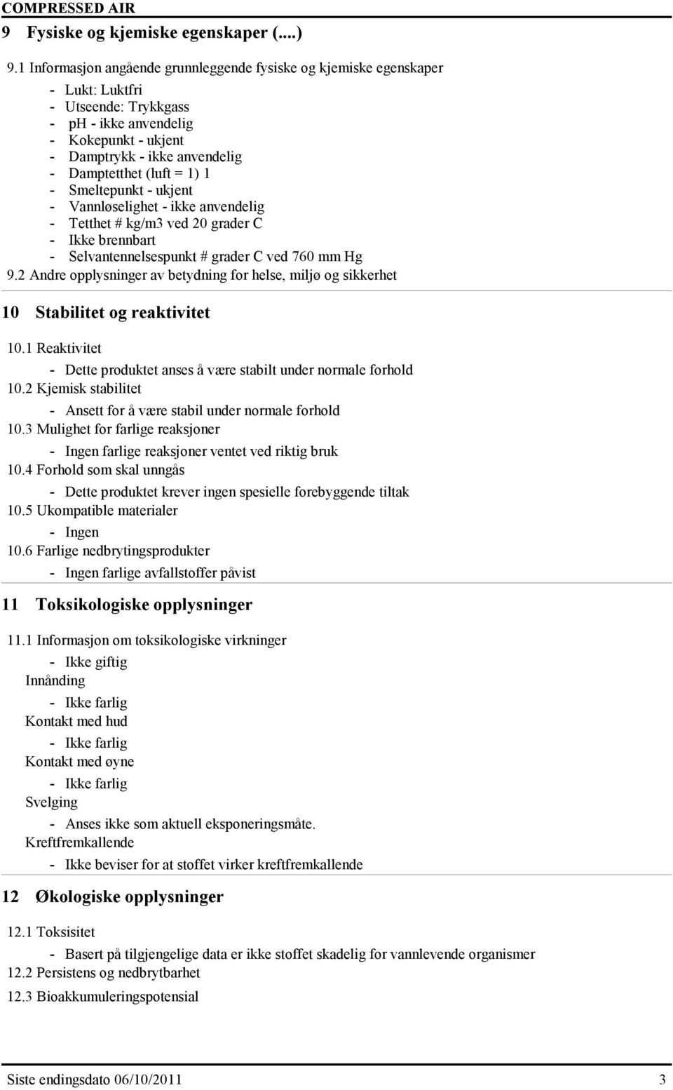 = 1) 1 - Smeltepunkt - ukjent - Vannløselighet - ikke anvendelig - Tetthet # kg/m3 ved 20 grader C - Ikke brennbart - Selvantennelsespunkt # grader C ved 760 mm Hg 9.