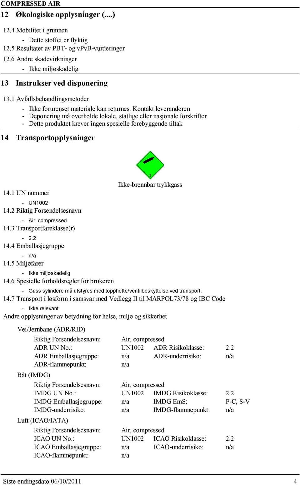 Kontakt leverandøren - Deponering må overholde lokale, statlige eller nasjonale forskrifter 14 Transportopplysninger 14.1 UN nummer - UN1002 14.2 Riktig Forsendelsesnavn - Air, compressed 14.