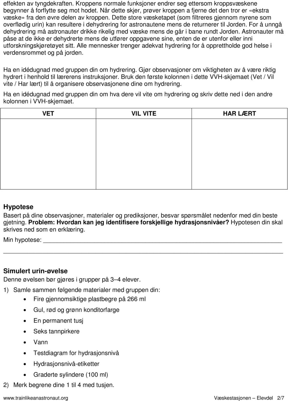 Dette store væsketapet (som filtreres gjennom nyrene som overflødig urin) kan resultere i dehydrering for astronautene mens de returnerer til Jorden.