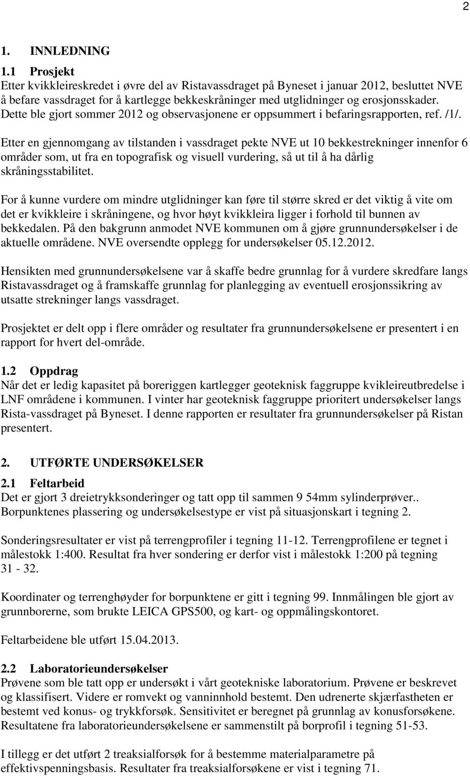 Dette ble gjort sommer 2012 og observasjonene er oppsummert i befaringsrapporten, ref. /1/.