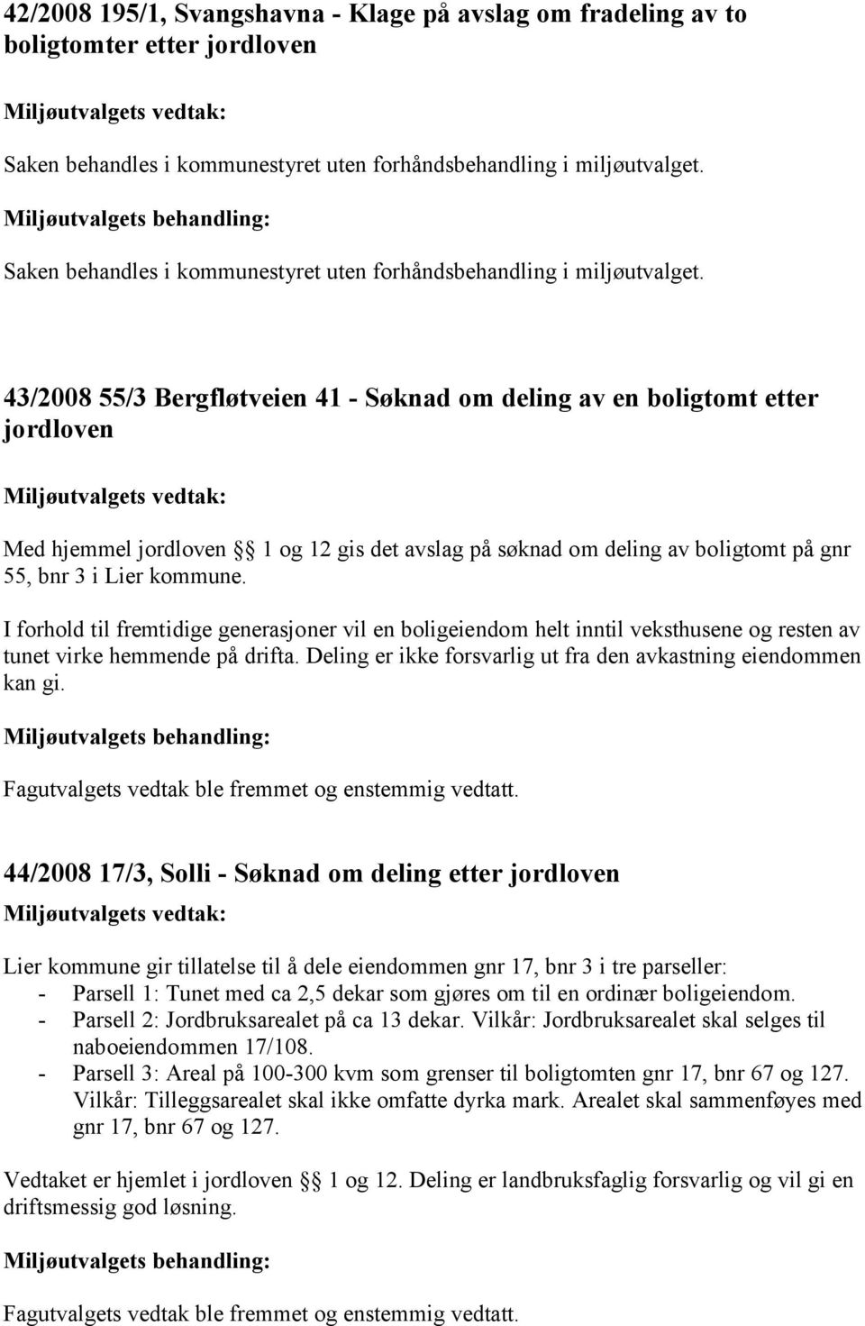 43/2008 55/3 Bergfløtveien 41 - Søknad om deling av en boligtomt etter jordloven Med hjemmel jordloven 1 og 12 gis det avslag på søknad om deling av boligtomt på gnr 55, bnr 3 i Lier kommune.