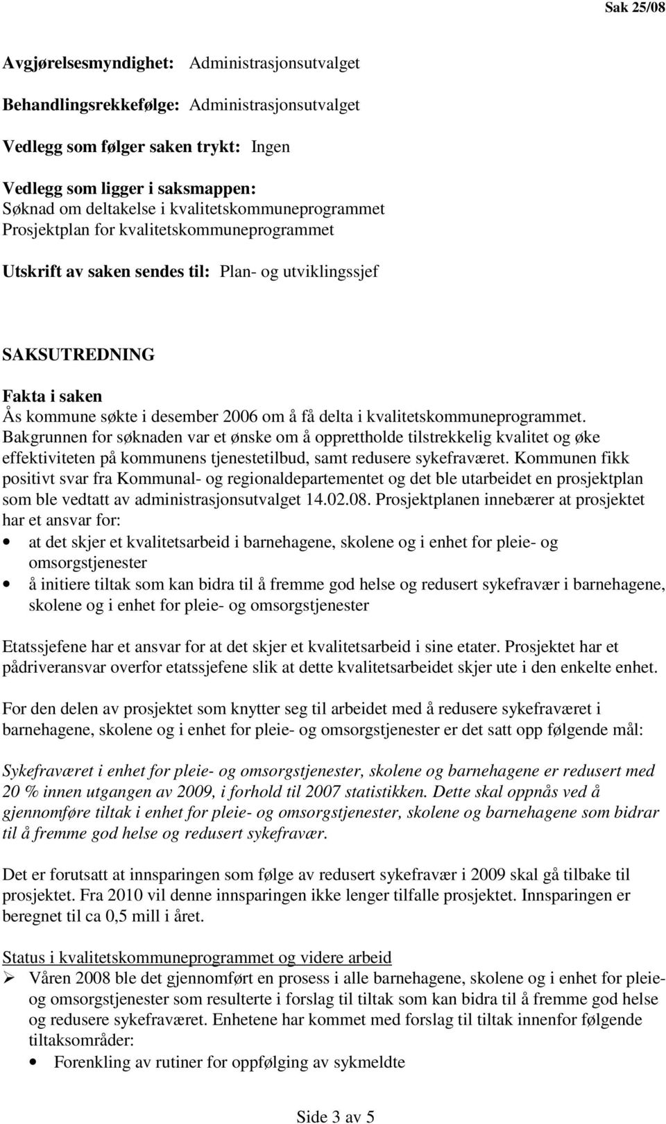 i kvalitetskommuneprogrammet. Bakgrunnen for søknaden var et ønske om å opprettholde tilstrekkelig kvalitet og øke effektiviteten på kommunens tjenestetilbud, samt redusere sykefraværet.