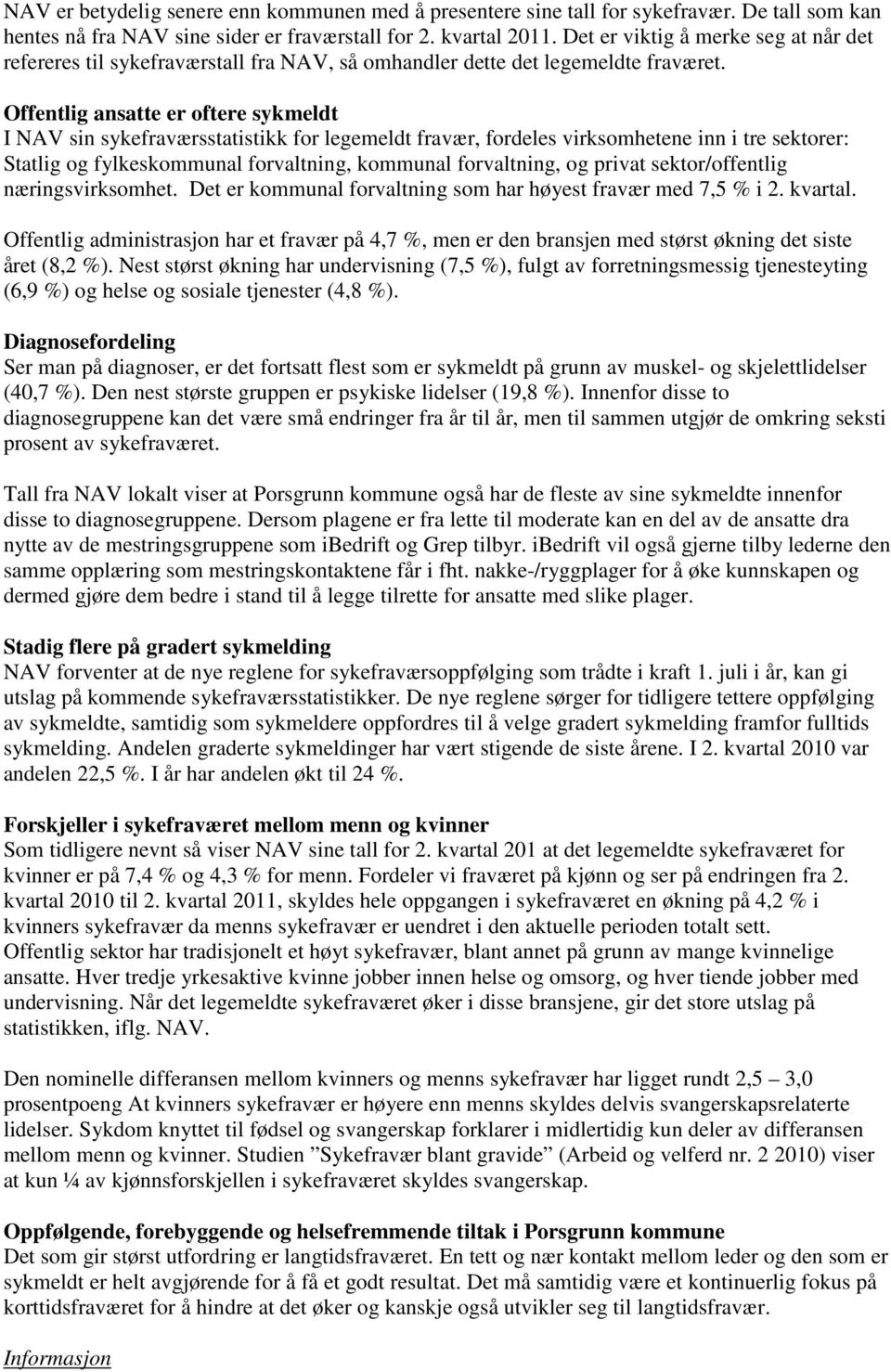 Offentlig ansatte er oftere sykmeldt I NAV sin sykefraværsstatistikk for legemeldt fravær, fordeles virksomhetene inn i tre sektorer: Statlig og fylkeskommunal forvaltning, kommunal forvaltning, og