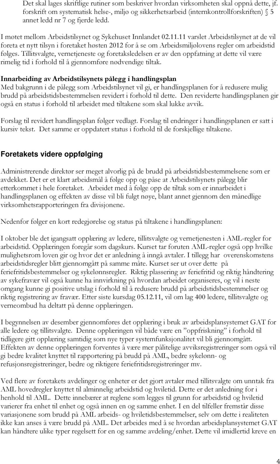 11 varslet Arbeidstilsynet at de vil foreta et nytt tilsyn i foretaket høsten 2012 for å se om Arbeidsmiljølovens regler om arbeidstid følges.