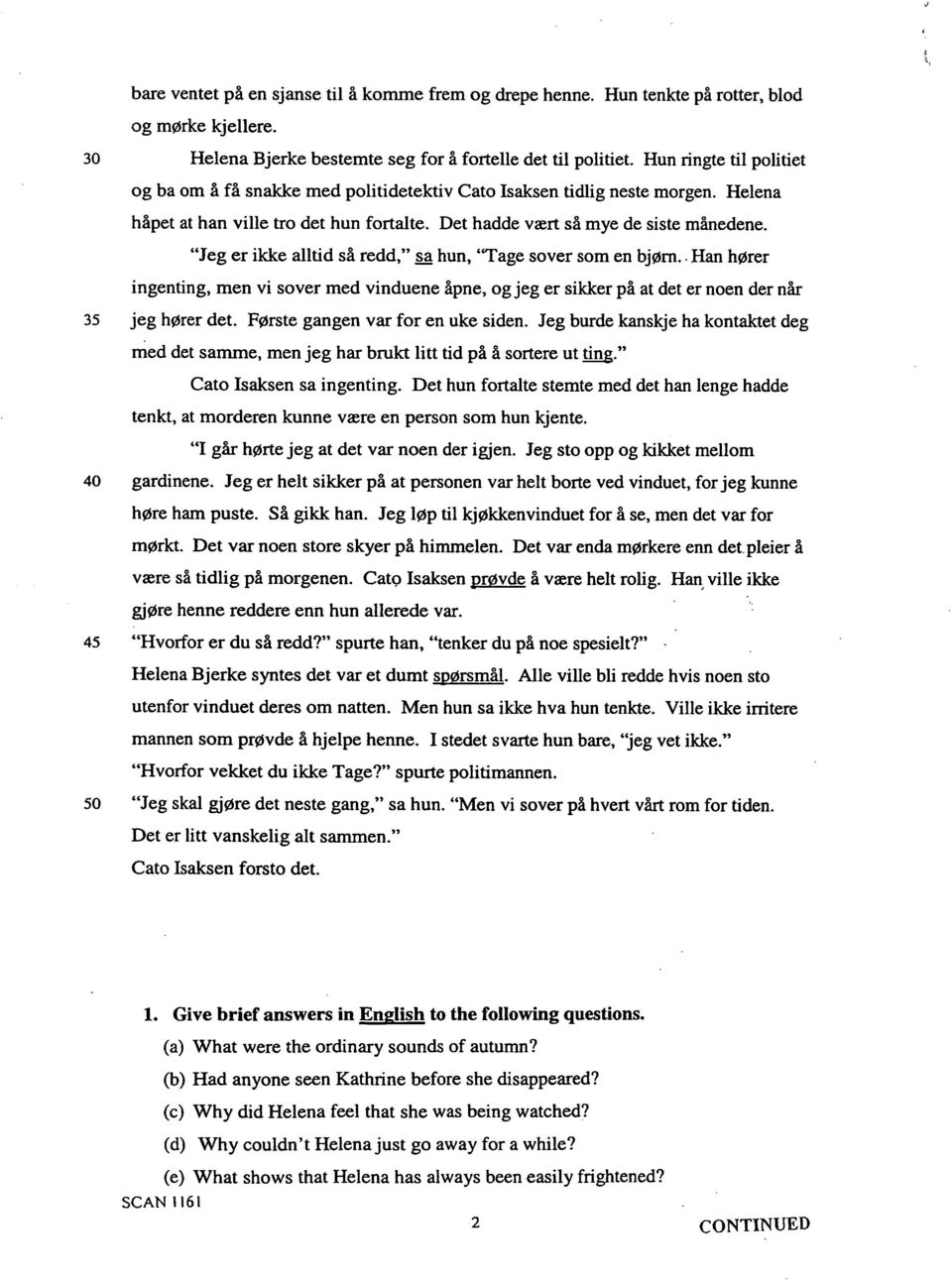 "Jeg er ikke alltid s~i redd," sa hun, "Tage sover som en bj~rn.. Han hcrer ingenting, men vi sover med vinduene ~pne, og jeg er sikker p~ at det er noen der n~ jeg hcrer det.