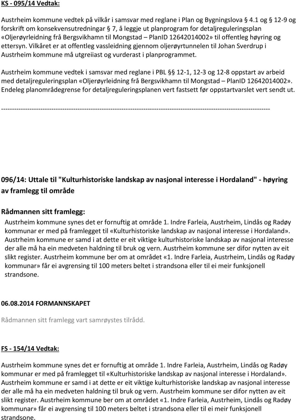 ettersyn. Vilkåret er at offentleg vassleidning gjennom oljerøyrtunnelen til Johan Sverdrup i Austrheim kommune må utgreiiast og vurderast i planprogrammet.